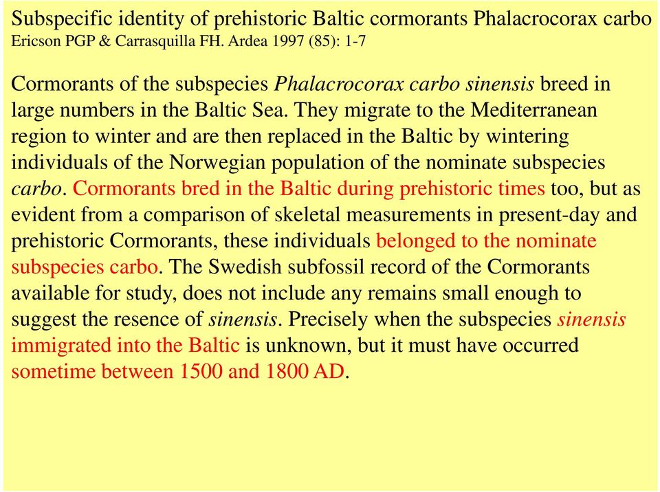 They migrate to the Mediterranean region to winter and are then replaced in the Baltic by wintering individuals of the Norwegian population of the nominate subspecies carbo.