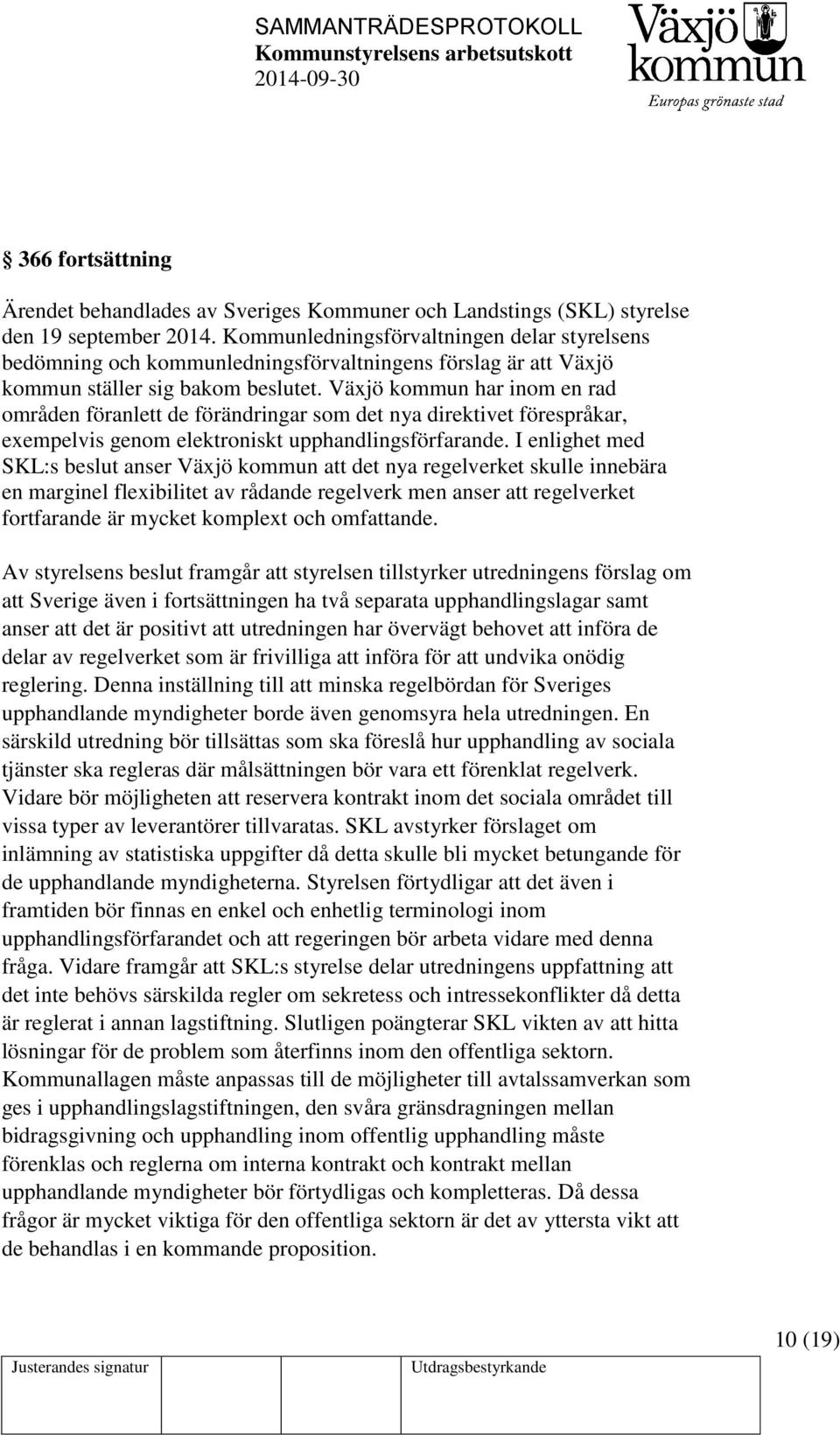 Växjö kommun har inom en rad områden föranlett de förändringar som det nya direktivet förespråkar, exempelvis genom elektroniskt upphandlingsförfarande.