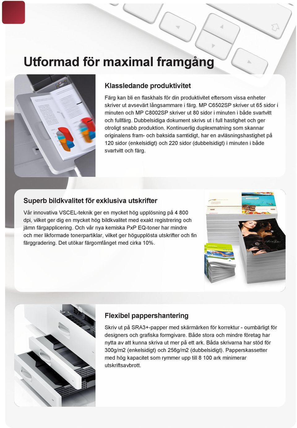 Kontinuerlig duplexmatning som skannar originalens fram- och baksida samtidigt, har en avläsningshastighet på 120 sidor (enkelsidigt) och 220 sidor (dubbelsidigt) i minuten i både svartvitt och färg.