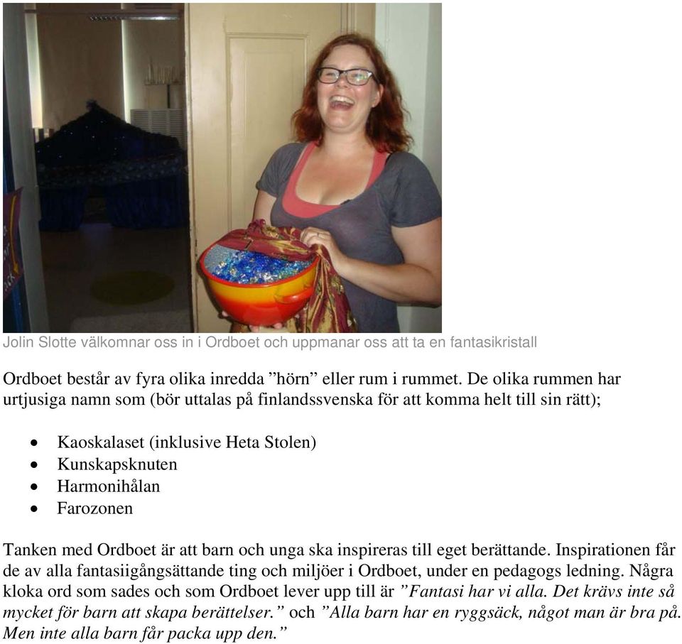 Tanken med Ordboet är att barn och unga ska inspireras till eget berättande. Inspirationen får de av alla fantasiigångsättande ting och miljöer i Ordboet, under en pedagogs ledning.