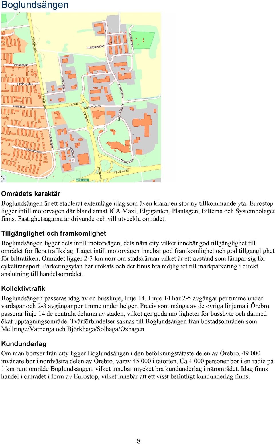 Tillgänglighet och framkomlighet Boglundsängen ligger dels intill motorvägen, dels nära city vilket innebär god tillgänglighet till området för flera trafikslag.