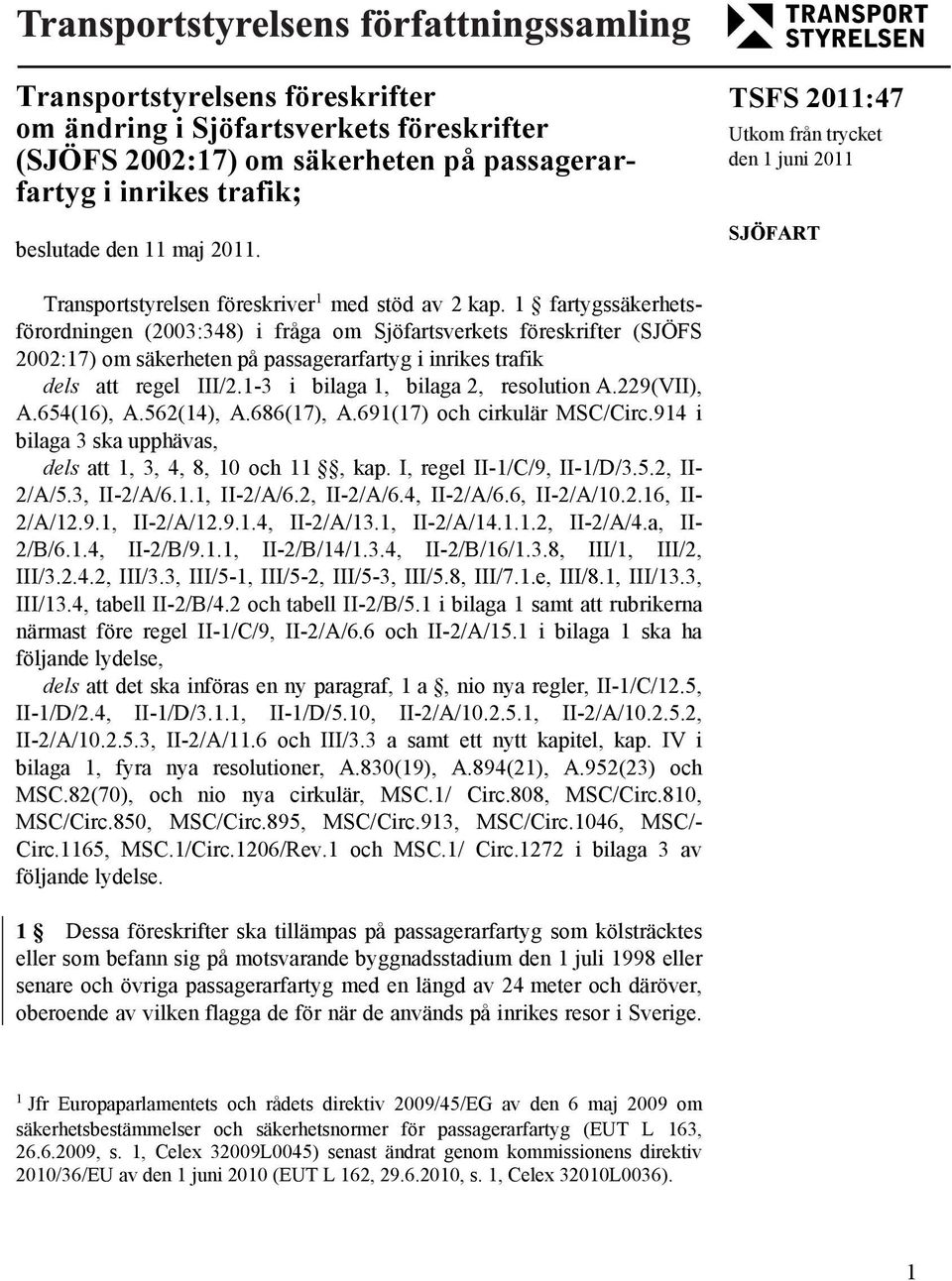 1 fartygssäkerhetsförordningen (2003:348) i fråga om Sjöfartsverkets föreskrifter (SJÖFS 2002:17) om säkerheten på passagerarfartyg i inrikes trafik dels att regel III/2.