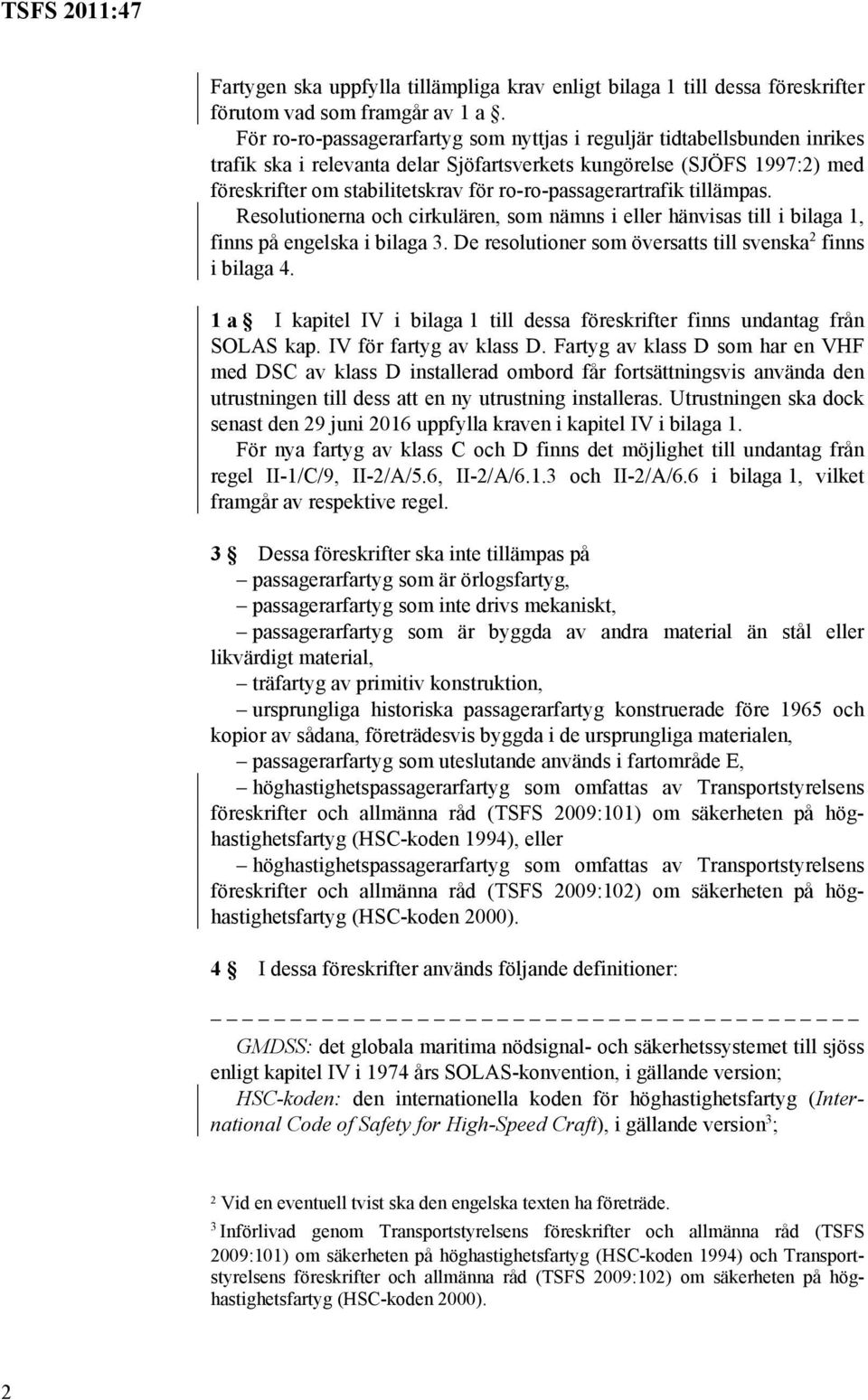ro-ro-passagerartrafik tillämpas. Resolutionerna och cirkulären, som nämns i eller hänvisas till i bilaga 1, finns på engelska i bilaga 3.