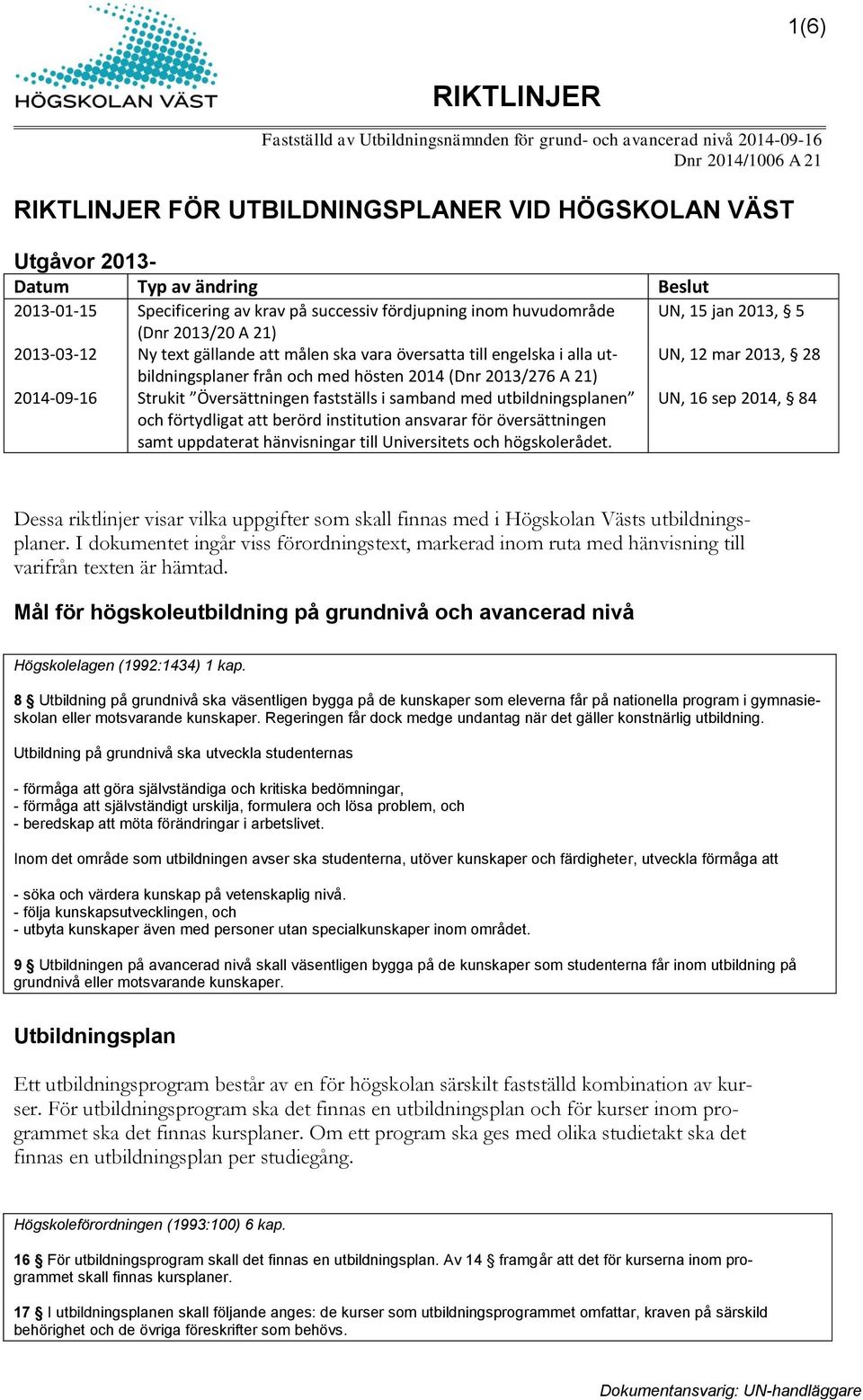 med hösten 2014 (Dnr 2013/276 A 21) Strukit Översättningen fastställs i samband med utbildningsplanen och förtydligat att berörd institution ansvarar för översättningen samt uppdaterat hänvisningar