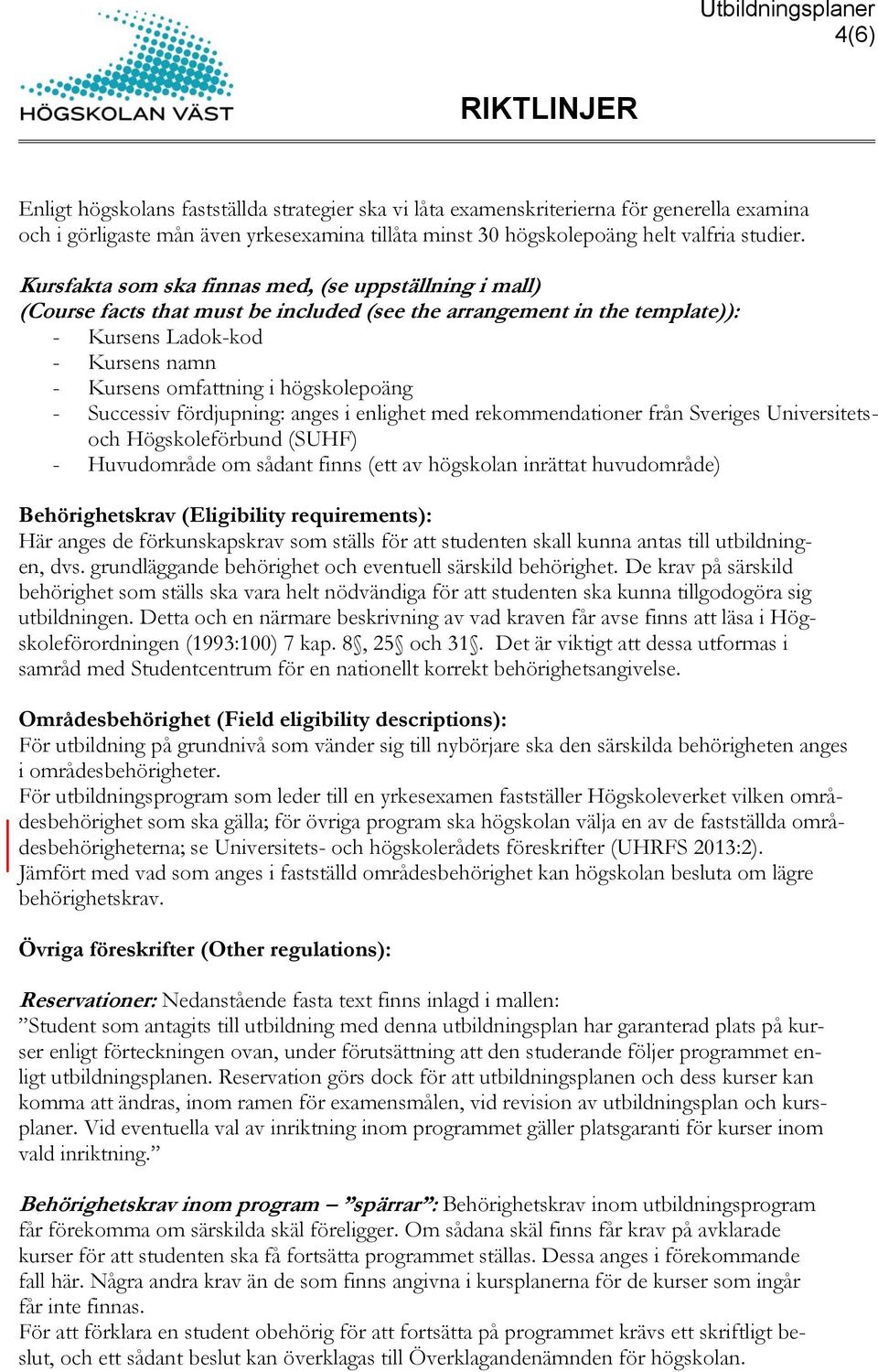 högskolepoäng - Successiv fördjupning: anges i enlighet med rekommendationer från Sveriges Universitetsoch Högskoleförbund (SUHF) - Huvudområde om sådant finns (ett av högskolan inrättat huvudområde)