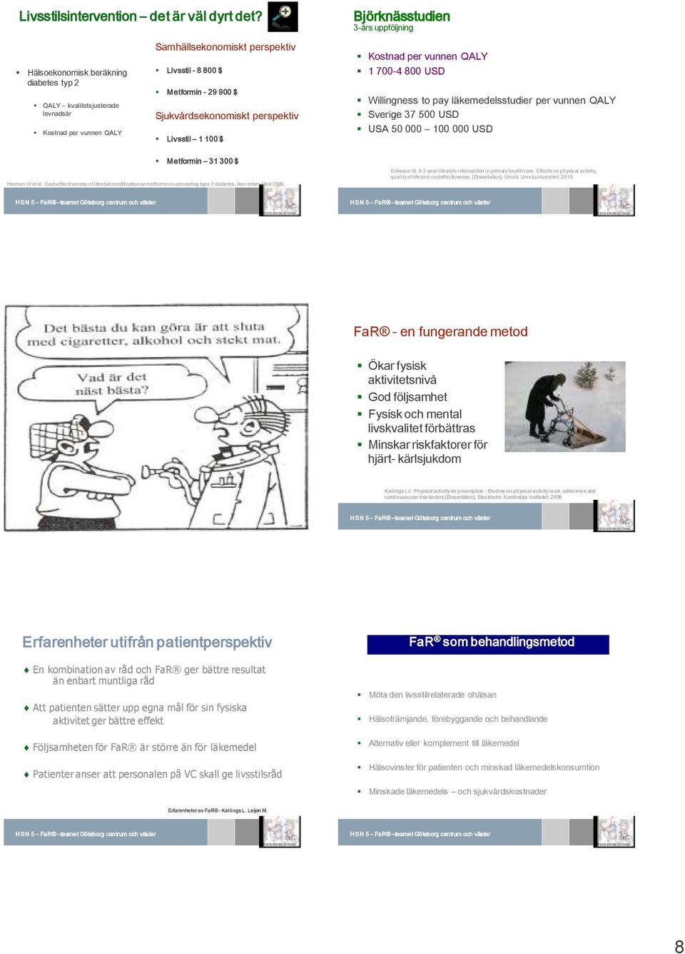 Livsstil 1 100 $ Björknässtudien 3-års uppföljning Kostnad per vunnen QALY 1 700-4 800 USD Willingness to pay läkemedelsstudier per vunnen QALY Sverige 37 500 USD USA 50 000 100 000 USD Metformin 31
