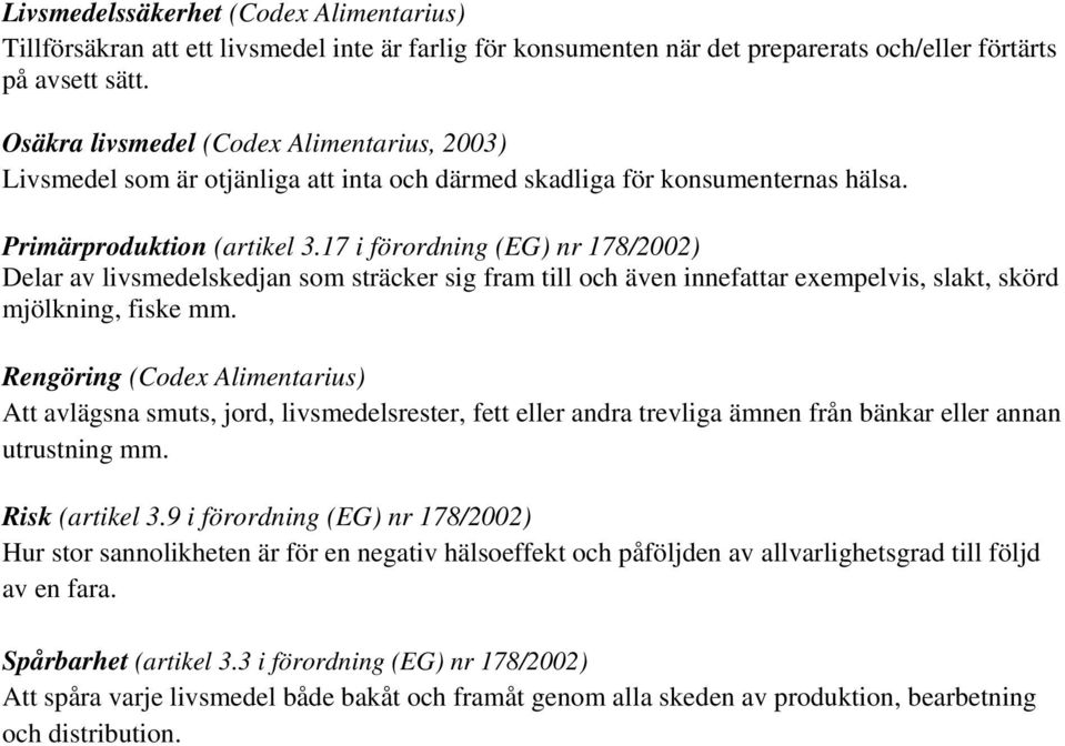17 i förordning (EG) nr 178/2002) Delar av livsmedelskedjan som sträcker sig fram till och även innefattar exempelvis, slakt, skörd mjölkning, fiske mm.