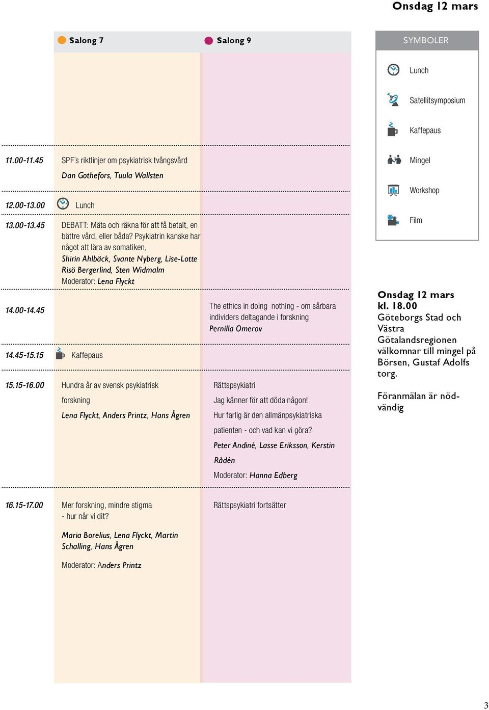 Psykiatrin kanske har något att lära av somatiken, Shirin Ahlbäck, Svante Nyberg, Lise-Lotte Risö Bergerlind, Sten Widmalm Moderator: Lena Flyckt 14.00-14.45 14.45-15.15 Kaffepaus 15.15-16.