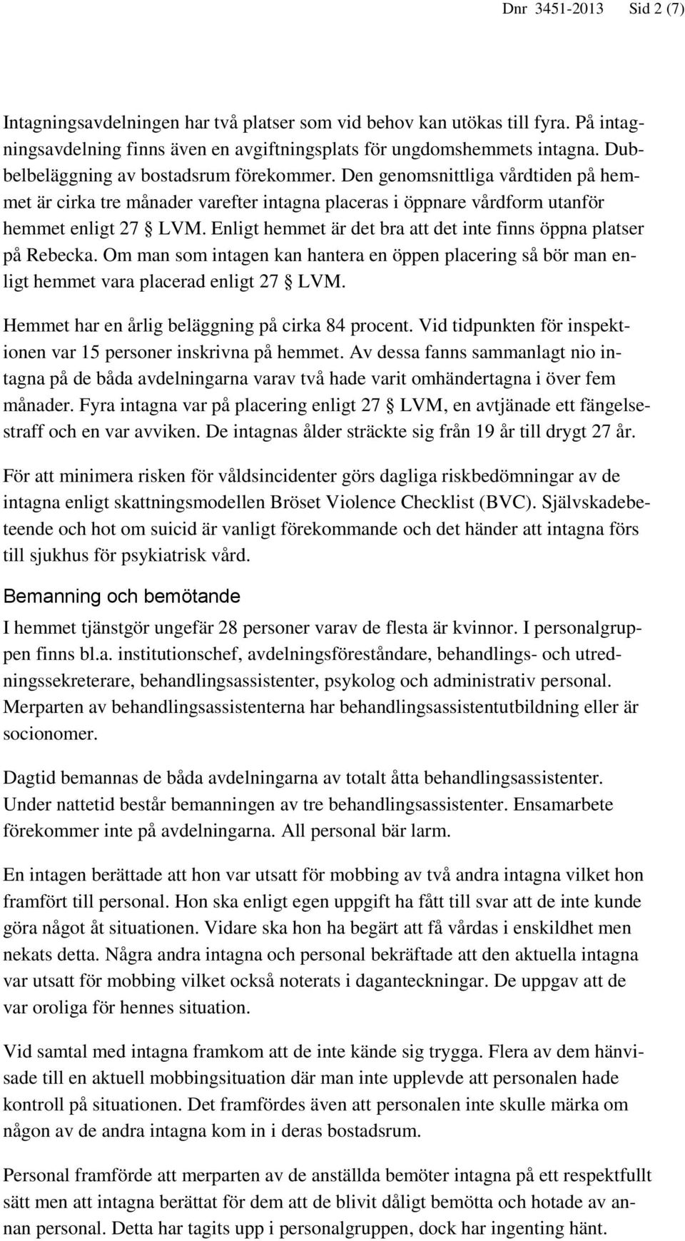 Enligt hemmet är det bra att det inte finns öppna platser på Rebecka. Om man som intagen kan hantera en öppen placering så bör man enligt hemmet vara placerad enligt 27 LVM.