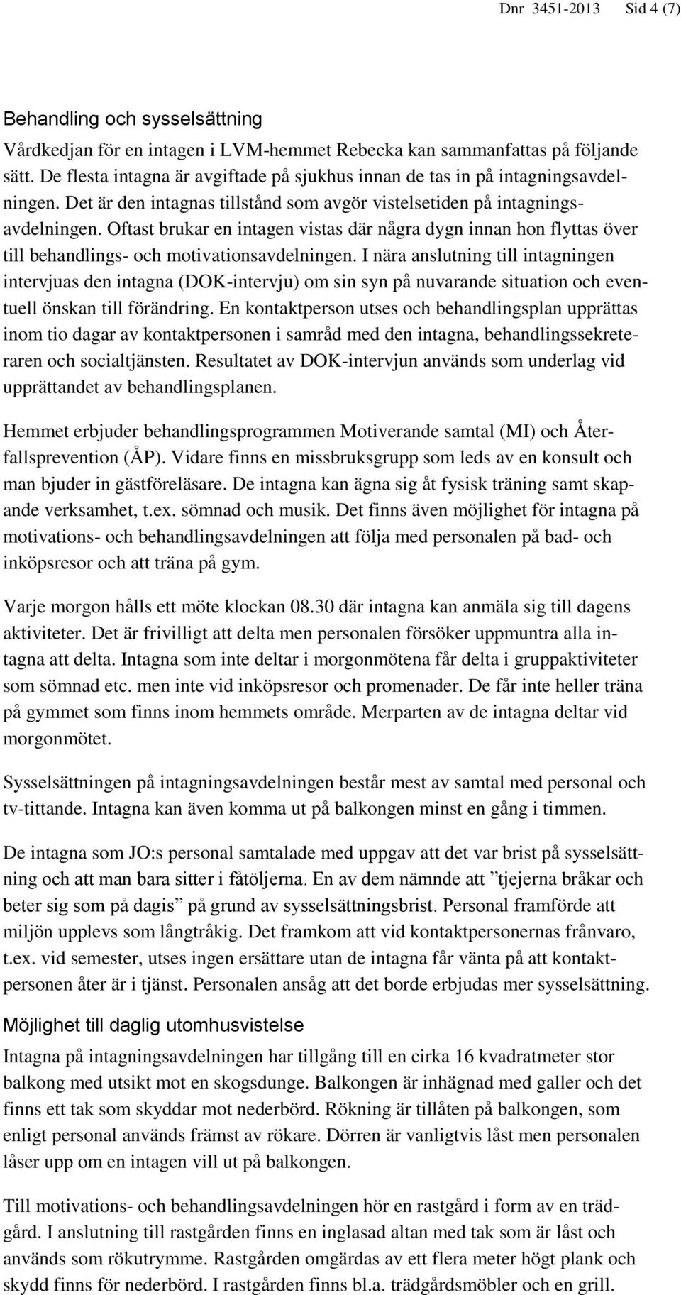 Oftast brukar en intagen vistas där några dygn innan hon flyttas över till behandlings- och motivationsavdelningen.