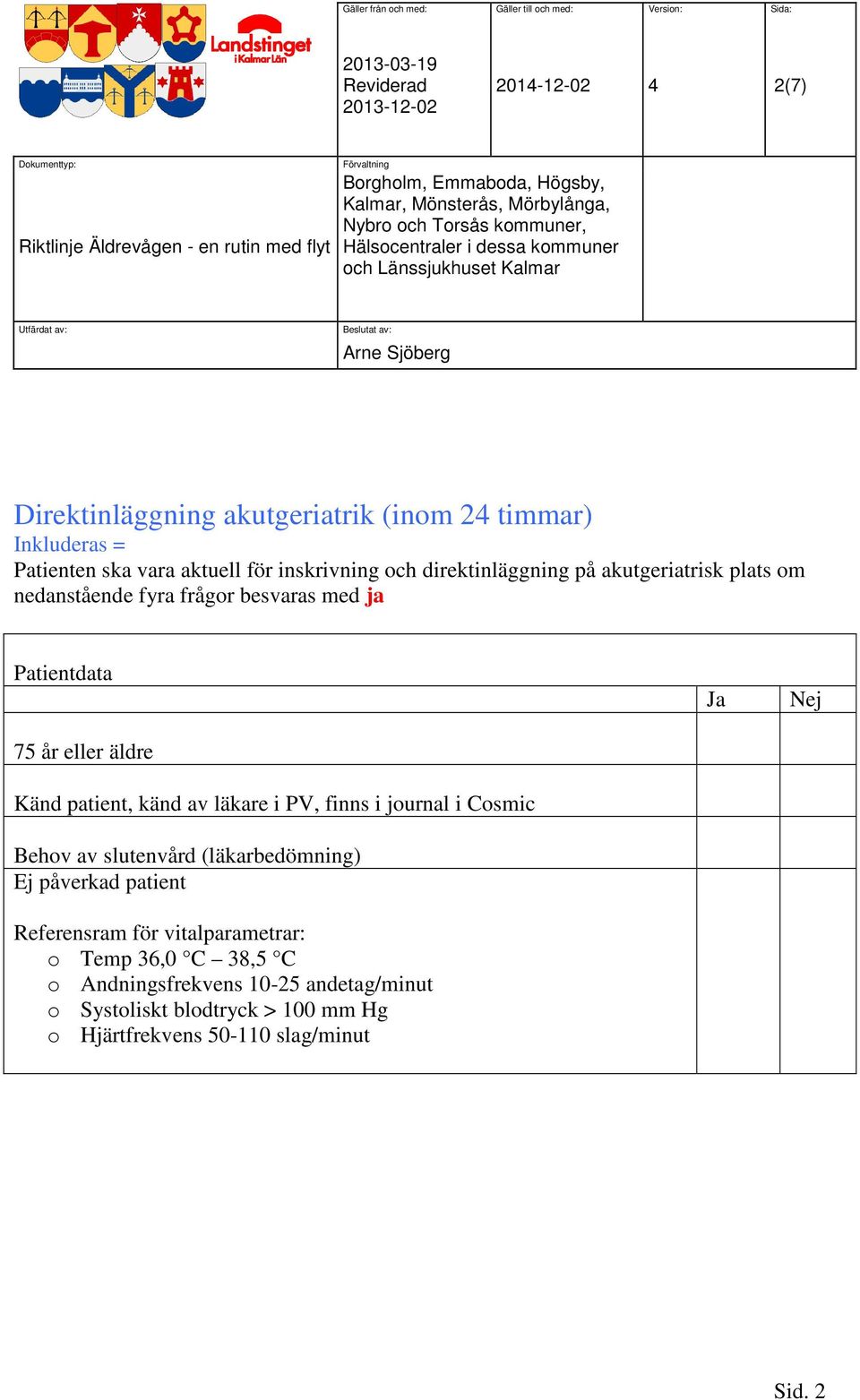 av läkare i PV, finns i journal i Cosmic Behov av slutenvård (läkarbedömning) Ej påverkad patient Referensram för vitalparametrar: o