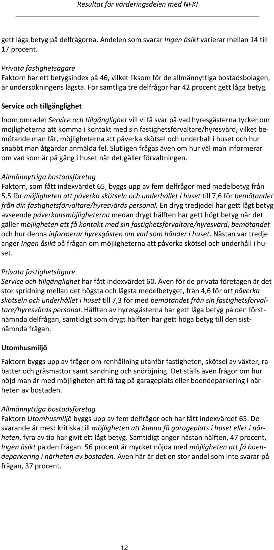 Service och tillgänglighet Inom området Service och tillgänglighet vill vi få svar på vad hyresgästerna tycker om möjligheterna att komma i kontakt med sin fastighetsförvaltare/hyresvärd, vilket