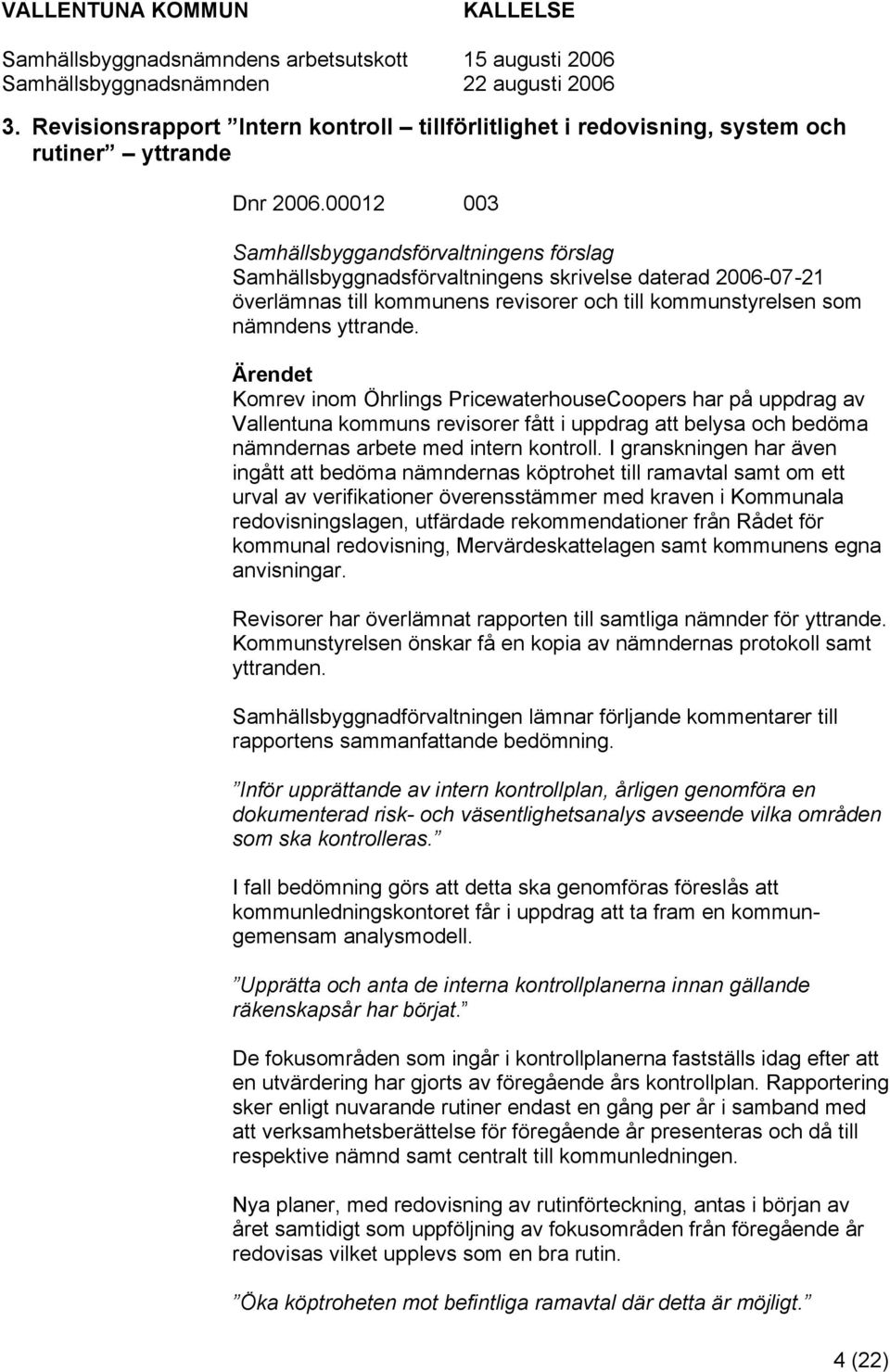 Komrev inom Öhrlings PricewaterhouseCoopers har på uppdrag av Vallentuna kommuns revisorer fått i uppdrag att belysa och bedöma nämndernas arbete med intern kontroll.