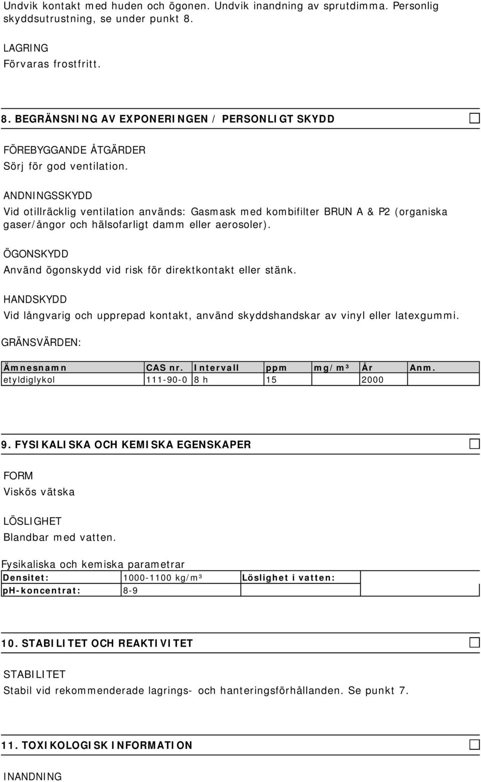 ANDNINGSSKYDD Vid otillräcklig ventilation används: Gasmask med kombifilter BRUN A & P2 (organiska gaser/ångor och hälsofarligt damm eller aerosoler).