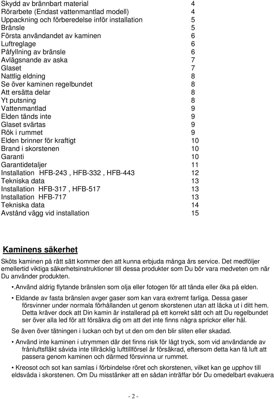 kraftigt 10 Brand i skorstenen 10 Garanti 10 Garantidetaljer 11 Installation HFB-243, HFB-332, HFB-443 12 Tekniska data 13 Installation HFB-317, HFB-517 13 Installation HFB-717 13 Tekniska data 14