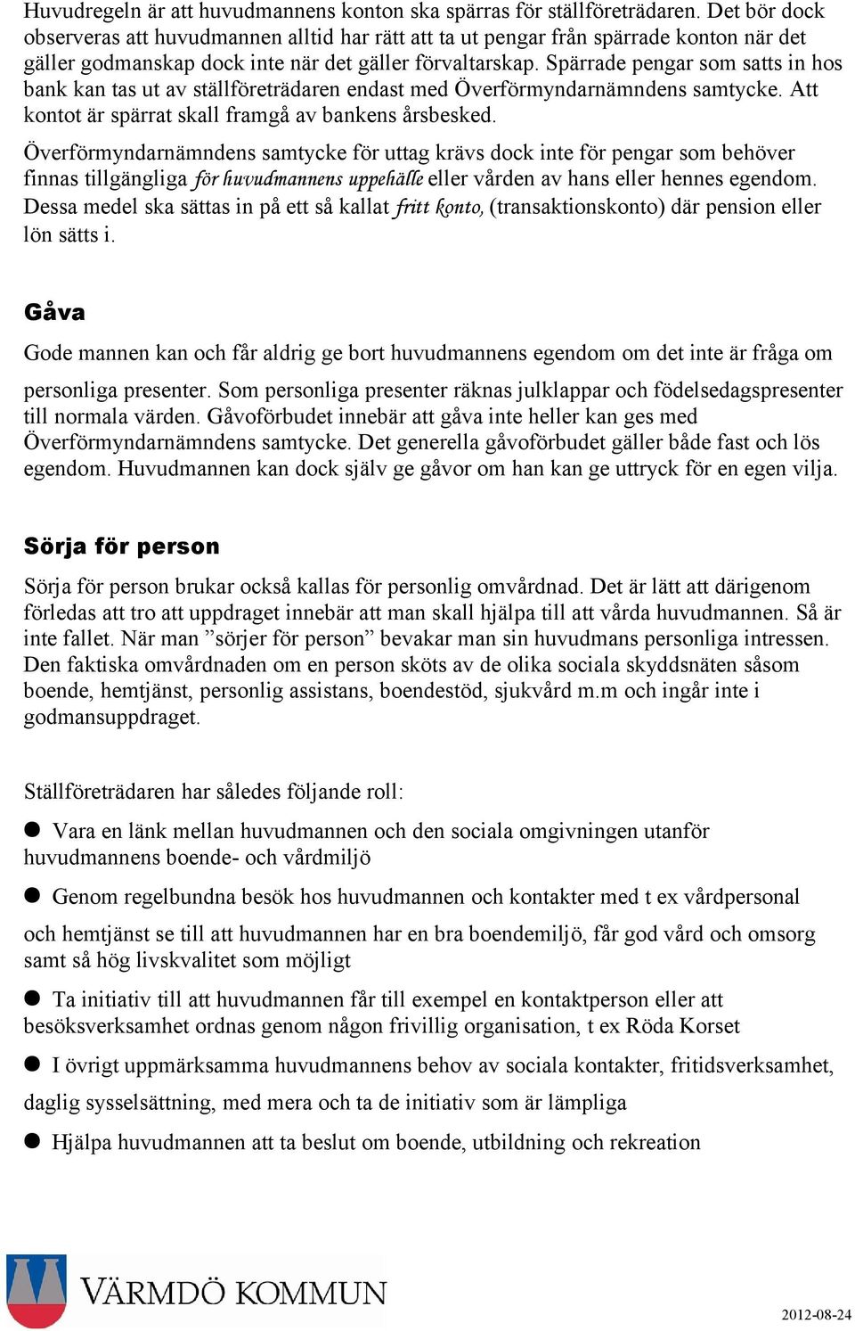 Spärrade pengar som satts in hos bank kan tas ut av ställföreträdaren endast med Överförmyndarnämndens samtycke. Att kontot är spärrat skall framgå av bankens årsbesked.