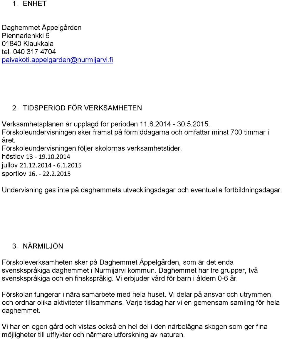 - 22.2.2015 Undervisning ges inte på daghemmets utvecklingsdagar och eventuella fortbildningsdagar. 3.