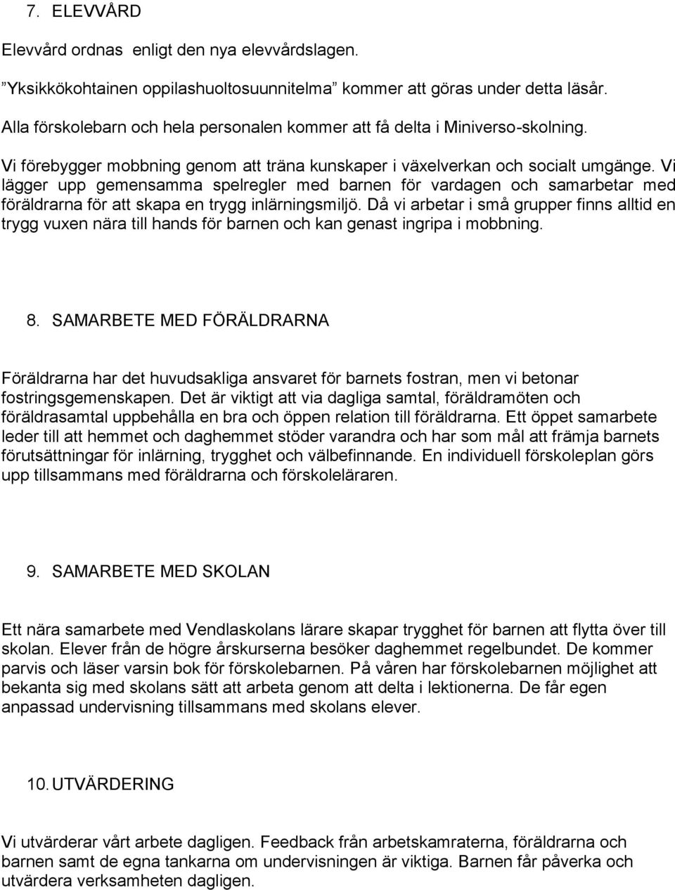 Vi lägger upp gemensamma spelregler med barnen för vardagen och samarbetar med föräldrarna för att skapa en trygg inlärningsmiljö.