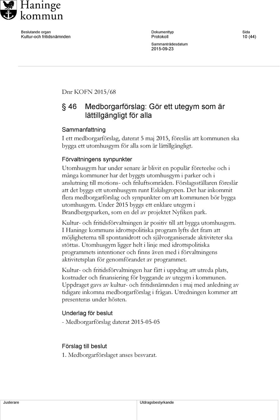 Förvaltningens synpunkter Utomhusgym har under senare år blivit en populär företeelse och i många kommuner har det byggts utomhusgym i parker och i anslutning till motions- och friluftsområden.