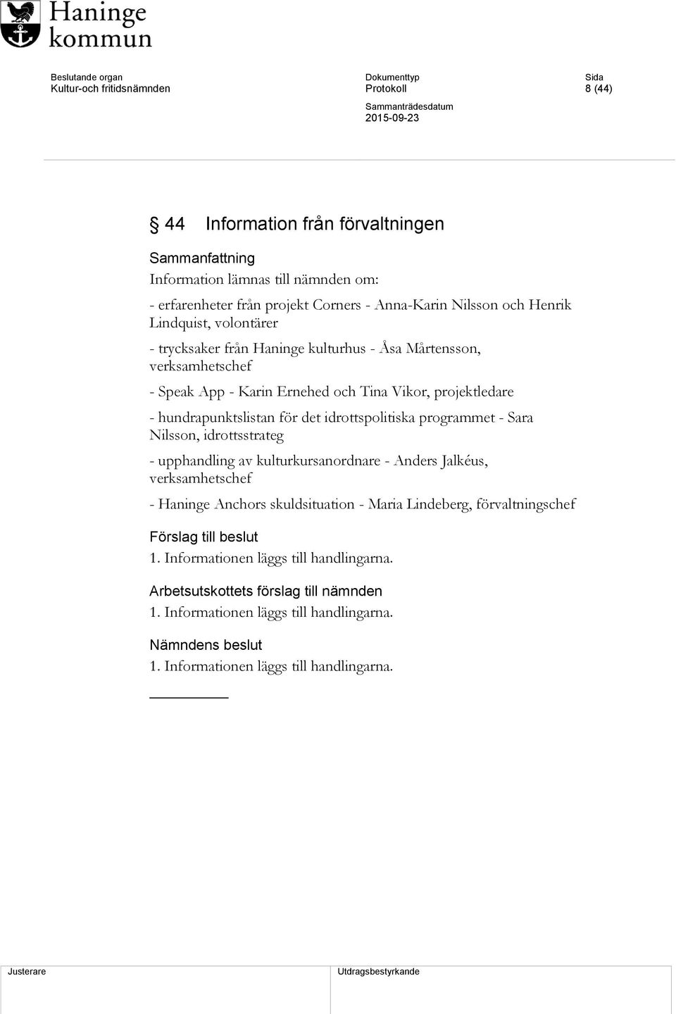 idrottspolitiska programmet - Sara Nilsson, idrottsstrateg - upphandling av kulturkursanordnare - Anders Jalkéus, verksamhetschef - Haninge Anchors skuldsituation - Maria Lindeberg,