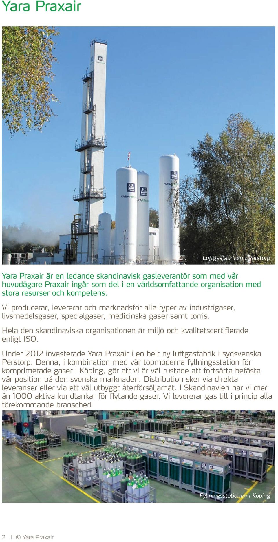 Hela den skandinaviska organisationen är miljö och kvalitetscertifierade enligt ISO. Under 2012 investerade Yara Praxair i en helt ny luftgasfabrik i sydsvenska Perstorp.