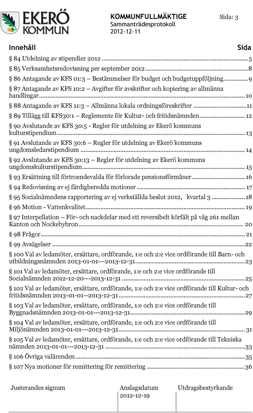 .. 11 89 Tillägg till KFS30:1 Reglemente för Kultur- och fritidsnämnden... 12 90 Avslutande av KFS 30:5 - Regler för utdelning av Ekerö kommuns kulturstipendium.