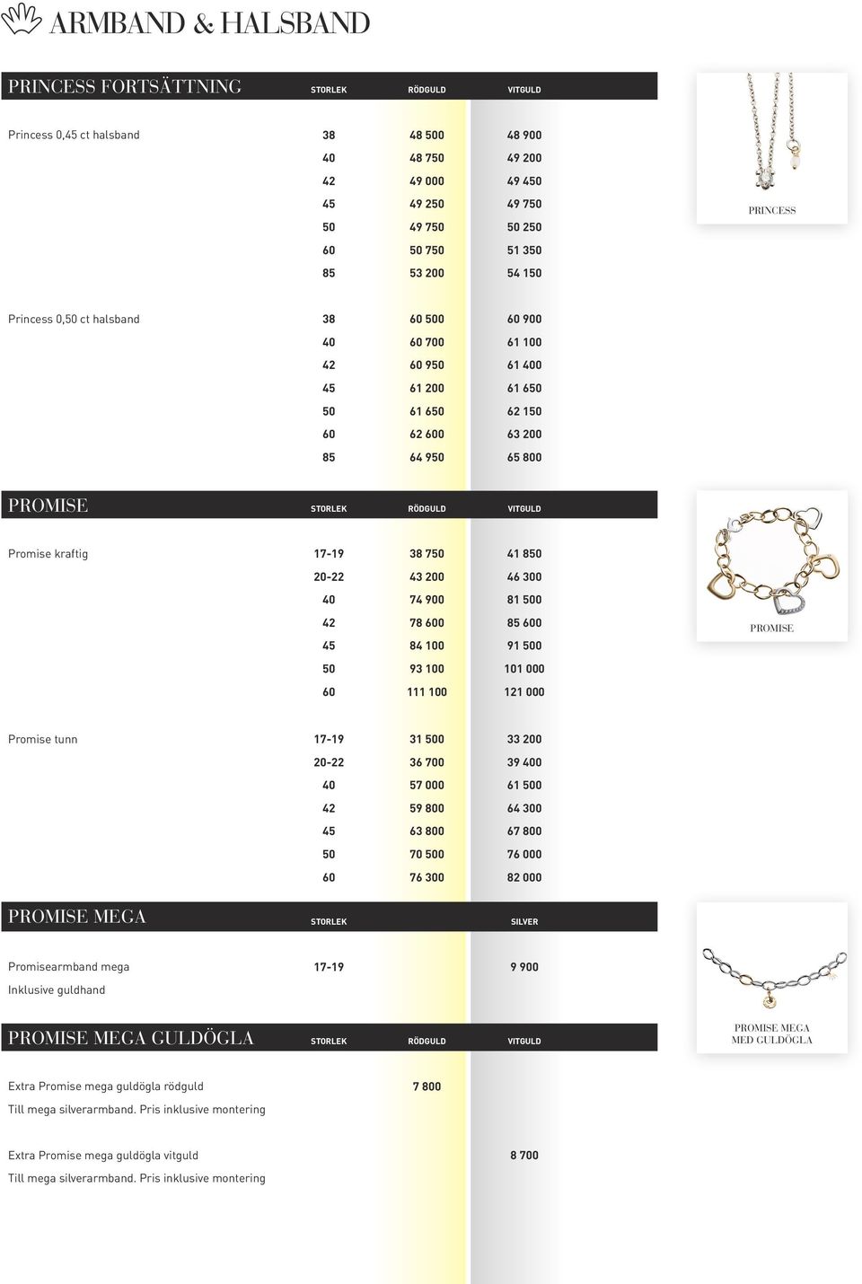 Promise kraftig 17-19 38 750 41 850 20-22 43 200 46 300 40 74 900 81 500 42 78 600 85 600 45 84 100 91 500 50 93 100 101 000 60 111 100 121 000 PROMISE Promise tunn 17-19 31 500 33 200 20-22 36 700