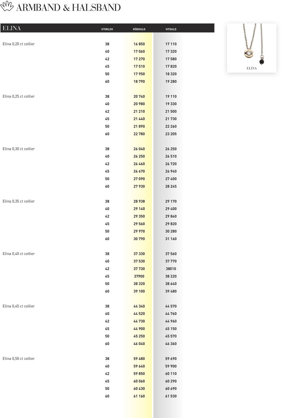 50 27 090 27 400 60 27 930 28 245 Elina 0,35 ct collier 38 28 938 29 170 40 29 140 29 400 42 29 350 29 840 45 29 560 29 820 50 29 970 30 280 60 30 790 31 160 Elina 0,40 ct collier 38 37 330 37 560 40