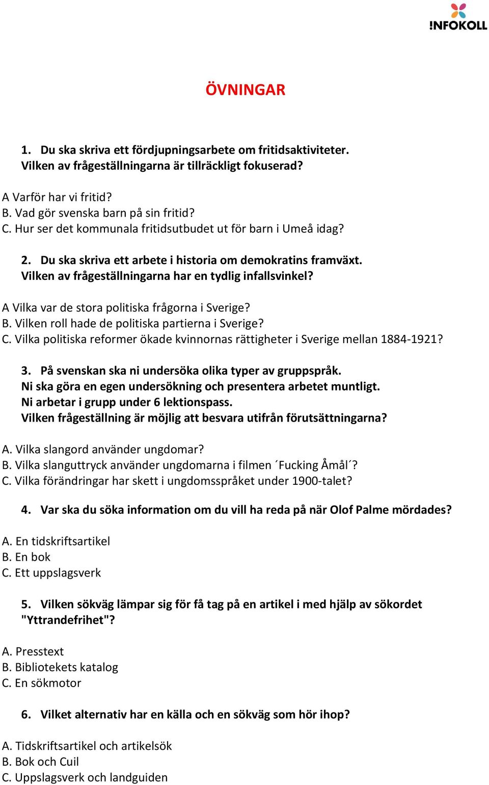 A Vilka var de stora politiska frågorna i Sverige? B. Vilken roll hade de politiska partierna i Sverige? C. Vilka politiska reformer ökade kvinnornas rättigheter i Sverige mellan 1884-1921? 3.