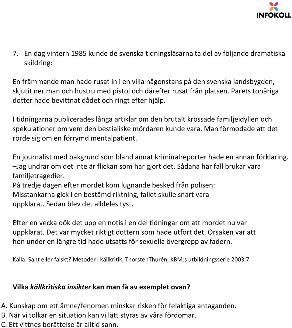 I tidningarna publicerades långa artiklar om den brutalt krossade familjeidyllen och spekulationer om vem den bestialiske mördaren kunde vara.