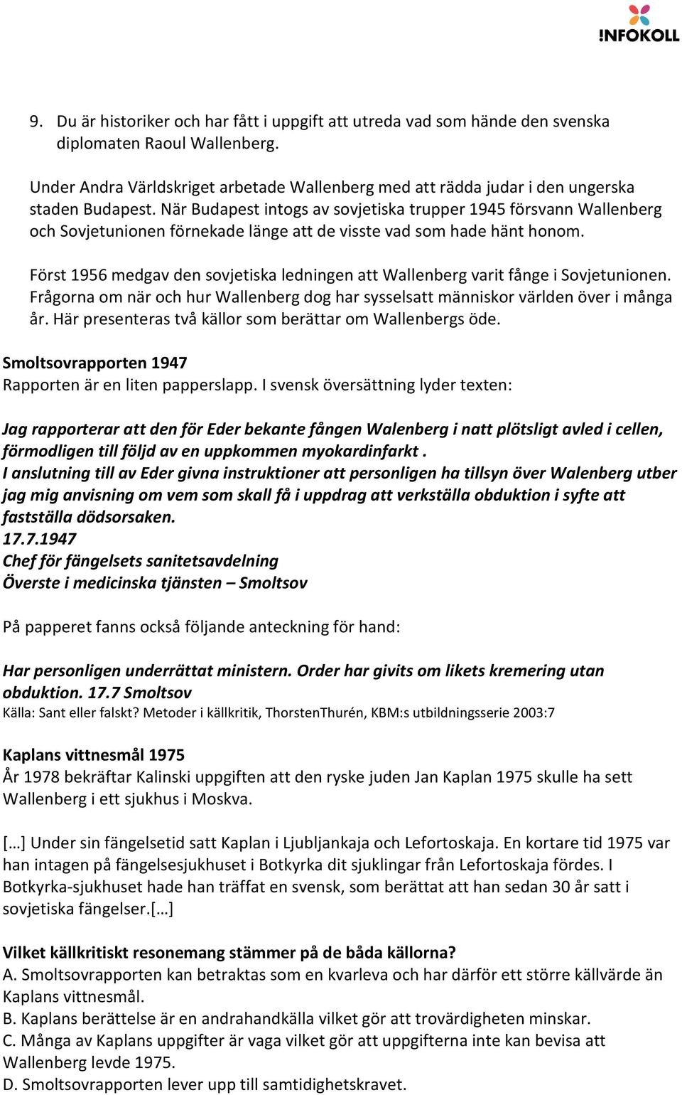 När Budapest intogs av sovjetiska trupper 1945 försvann Wallenberg och Sovjetunionen förnekade länge att de visste vad som hade hänt honom.