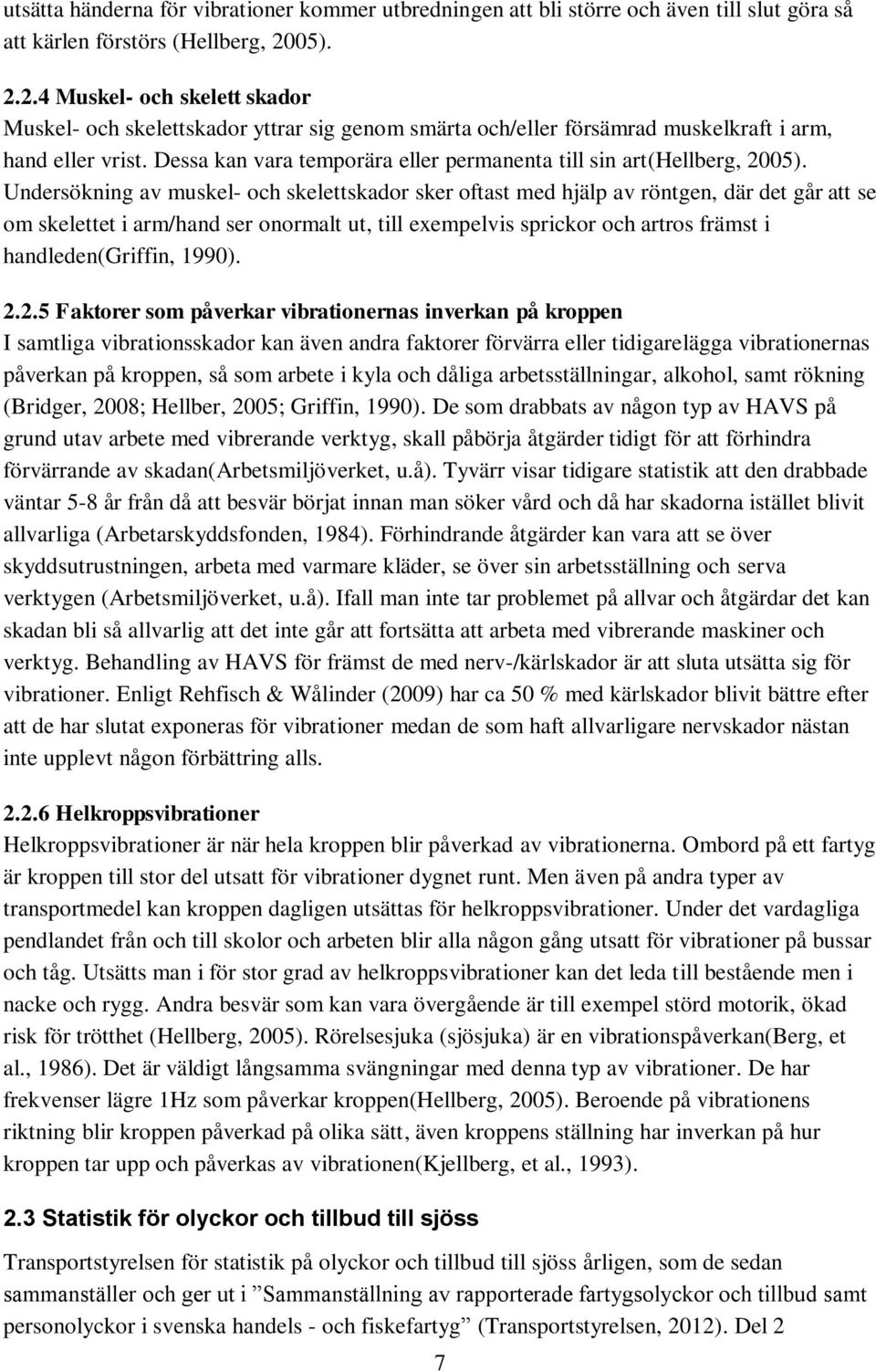 Dessa kan vara temporära eller permanenta till sin art(hellberg, 2005).