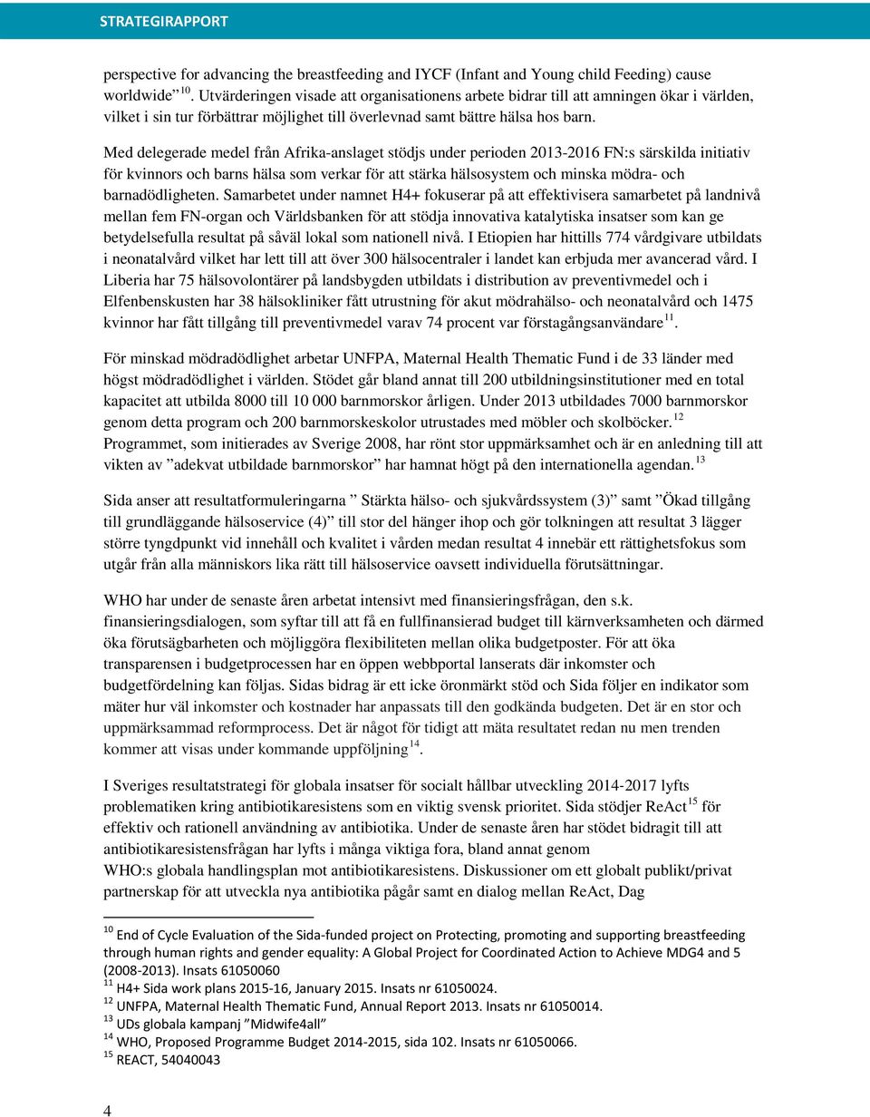 Med delegerade medel från Afrika-anslaget stödjs under perioden 2013-2016 FN:s särskilda initiativ för kvinnors och barns hälsa som verkar för att stärka hälsosystem och minska mödra- och