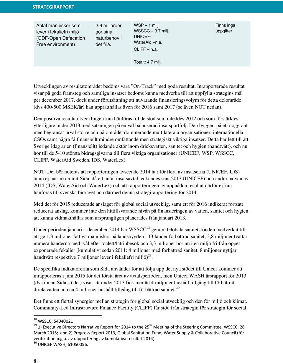 Inrapporterade resultat visar på goda framsteg och samtliga insatser bedöms kunna medverka till att uppfylla strategins mål per december 2017, dock under förutsättning att nuvarande