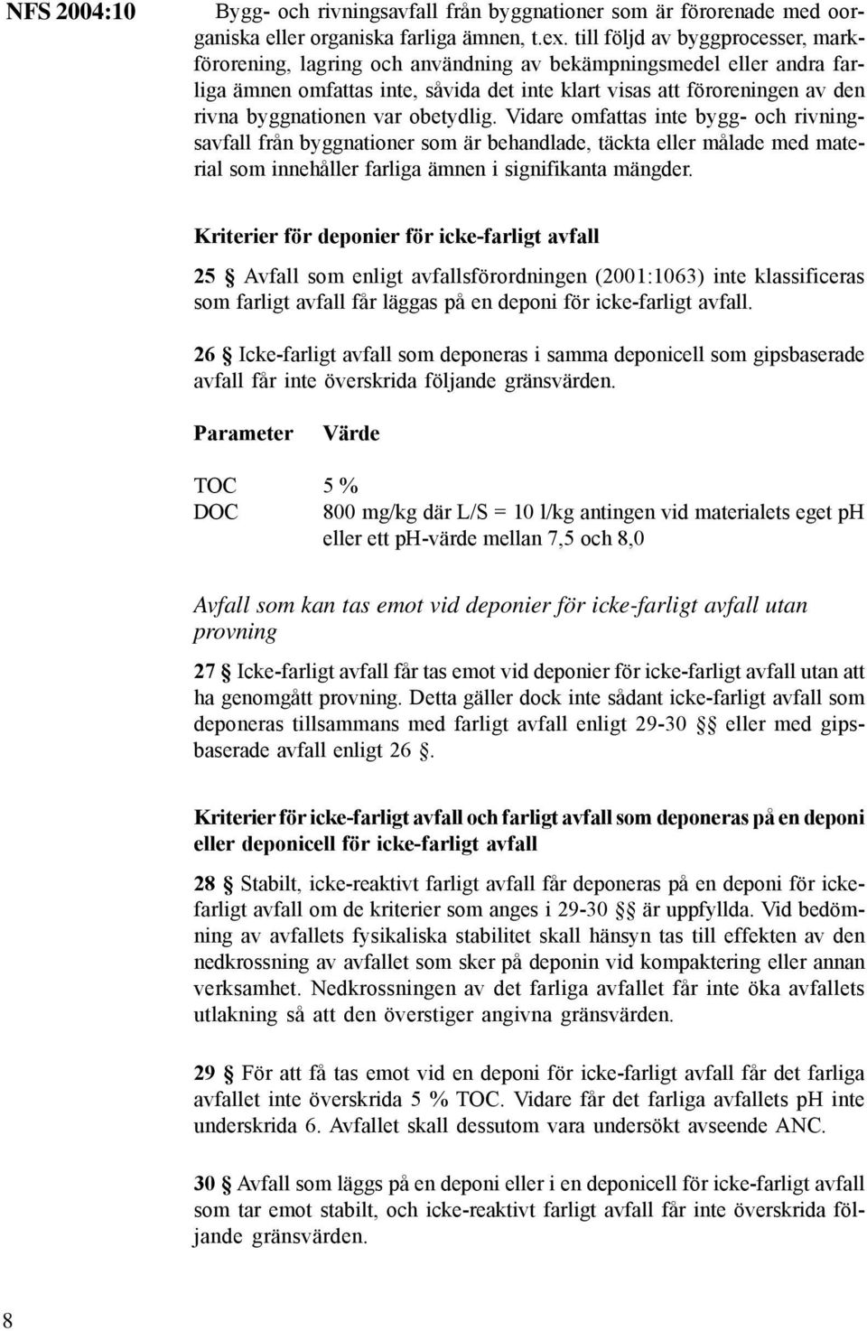 var obetydlig. Vidare omfattas inte bygg- och rivningsavfall från byggnationer som är behandlade, täckta eller målade med material som innehåller farliga ämnen i signifikanta mängder.