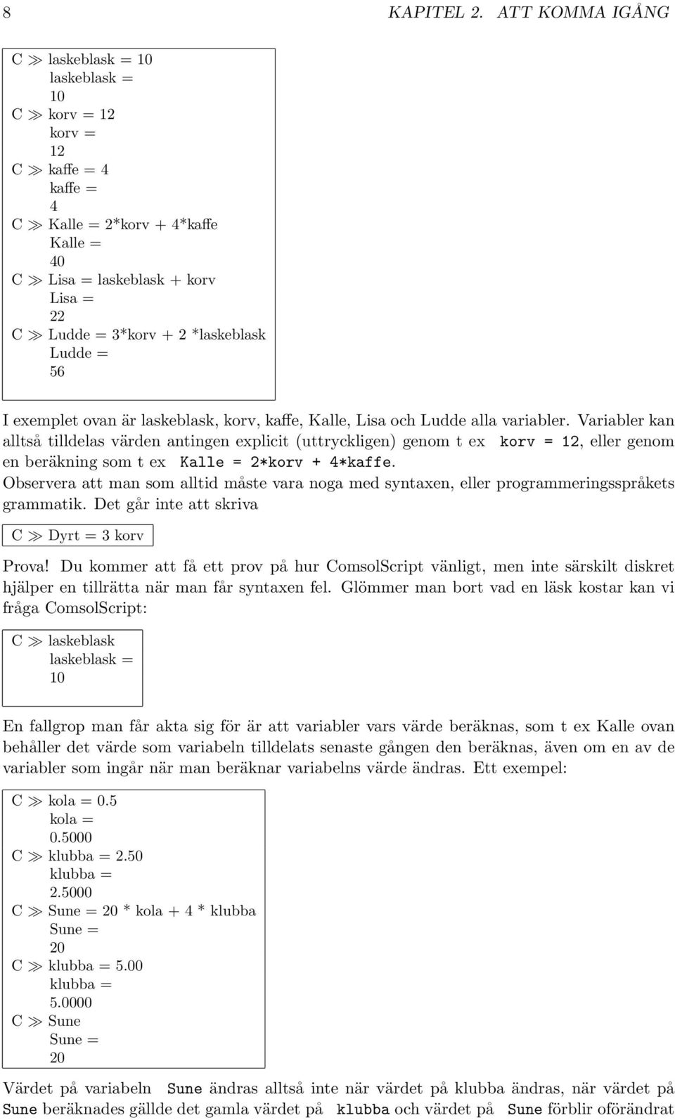 *laskeblask Ludde = 56 I exemplet ovan är laskeblask, korv, kaffe, Kalle, Lisa och Ludde alla variabler.