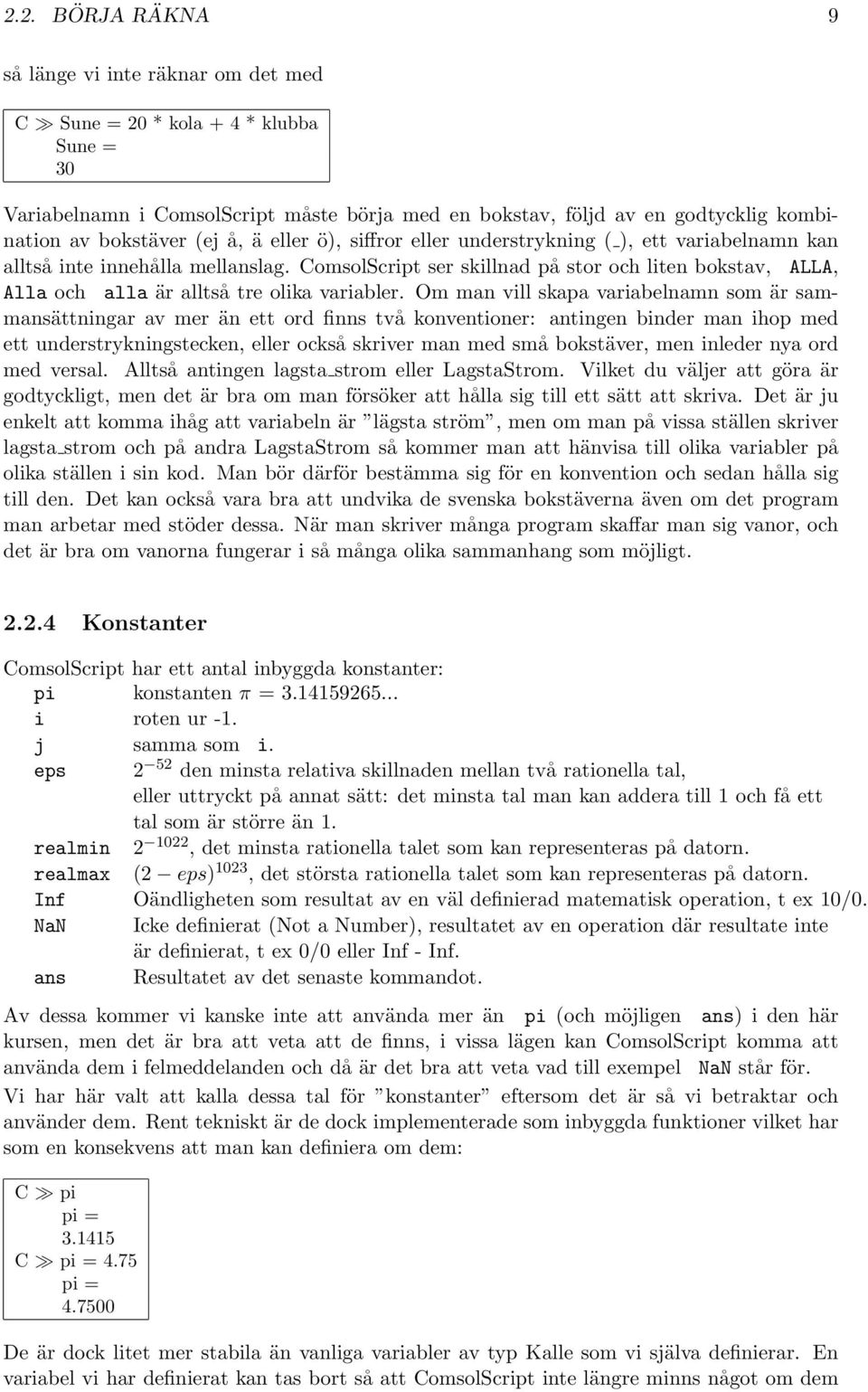 ComsolScript ser skillnad på stor och liten bokstav, ALLA, Alla och alla är alltså tre olika variabler.