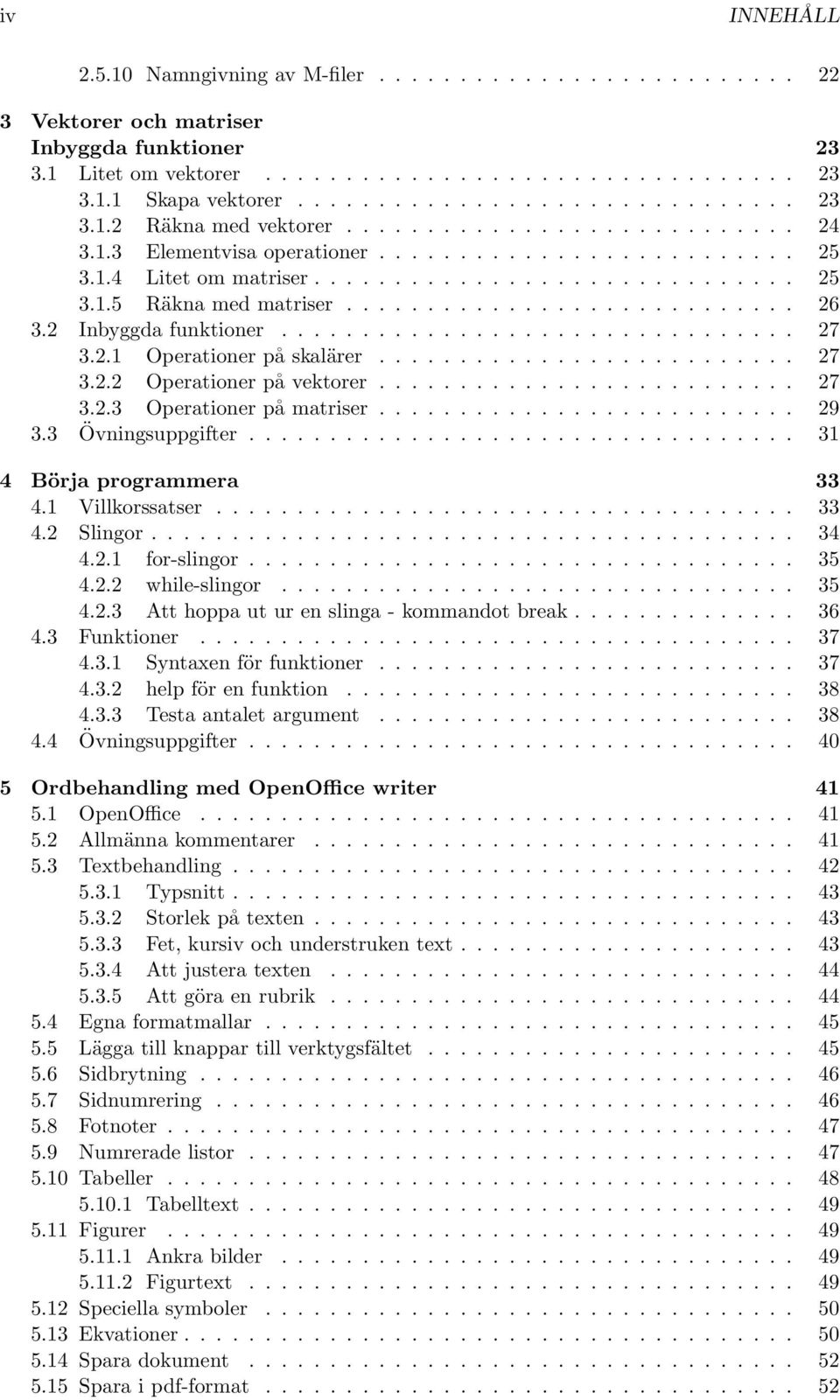 ........................... 26 3.2 Inbyggda funktioner................................ 27 3.2.1 Operationer på skalärer.......................... 27 3.2.2 Operationer på vektorer.......................... 27 3.2.3 Operationer på matriser.