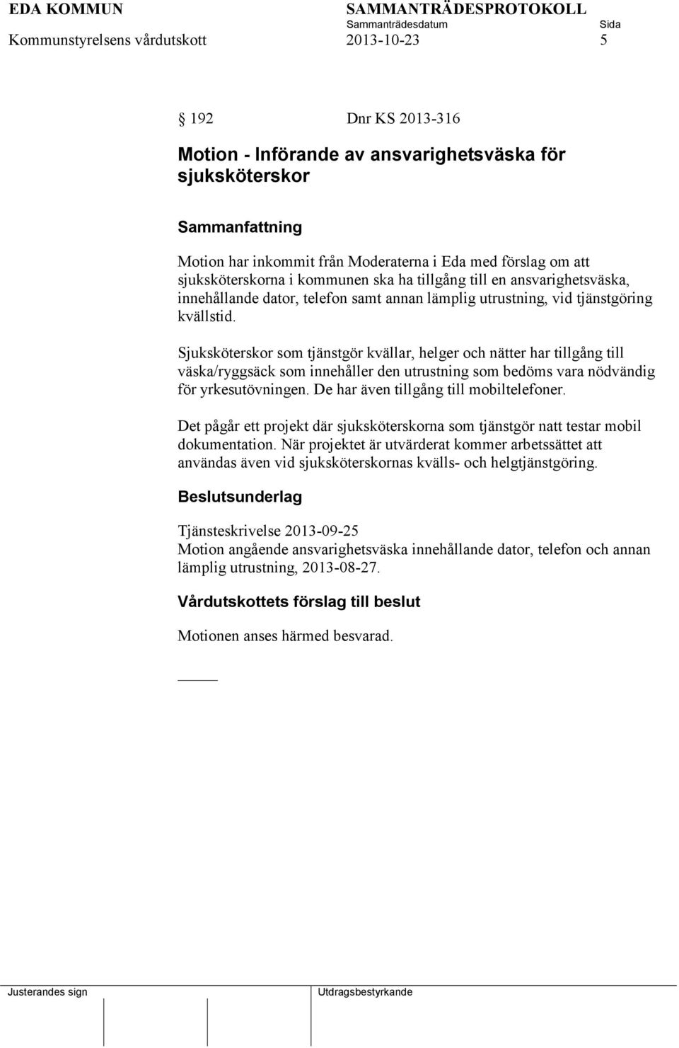 Sjuksköterskor som tjänstgör kvällar, helger och nätter har tillgång till väska/ryggsäck som innehåller den utrustning som bedöms vara nödvändig för yrkesutövningen.