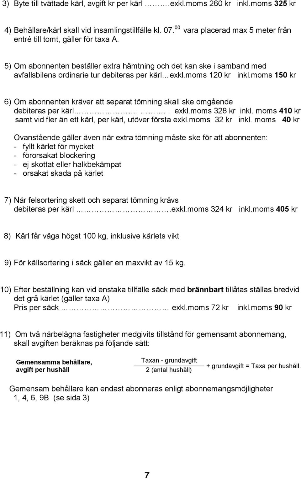 moms 120 kr inkl.moms 150 kr 6) Om abonnenten kräver att separat tömning skall ske omgående debiteras per kärl... exkl.moms 328 kr inkl.