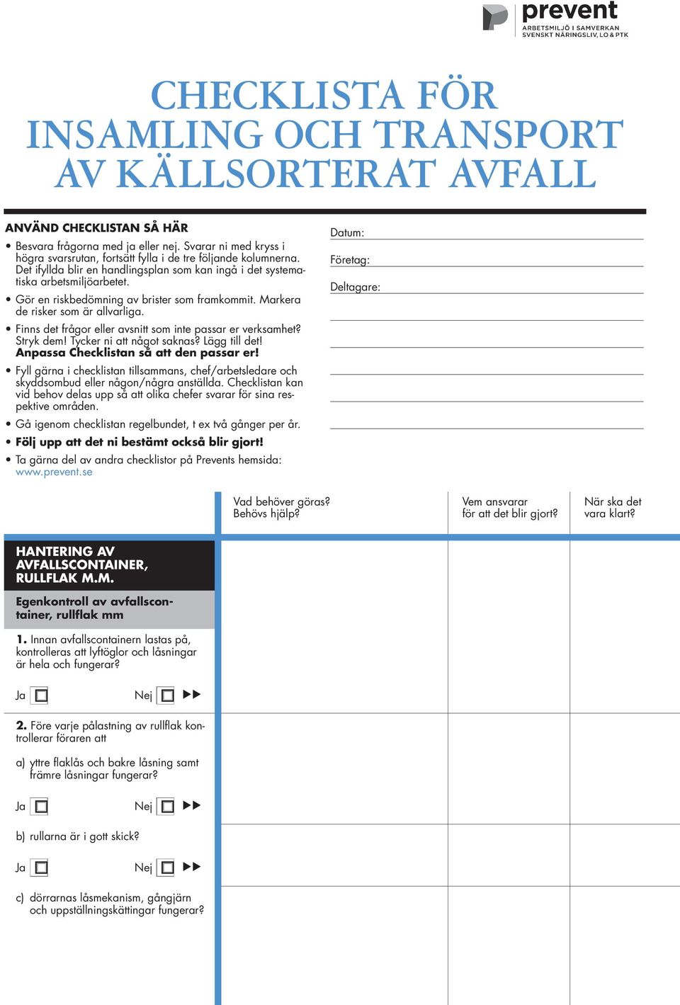 Gör en riskbedömning av brister som framkommit. Markera de risker som är allvarliga. Finns det frågor eller avsnitt som inte passar er verksamhet? Stryk dem! Tycker ni att något saknas? Lägg till det!