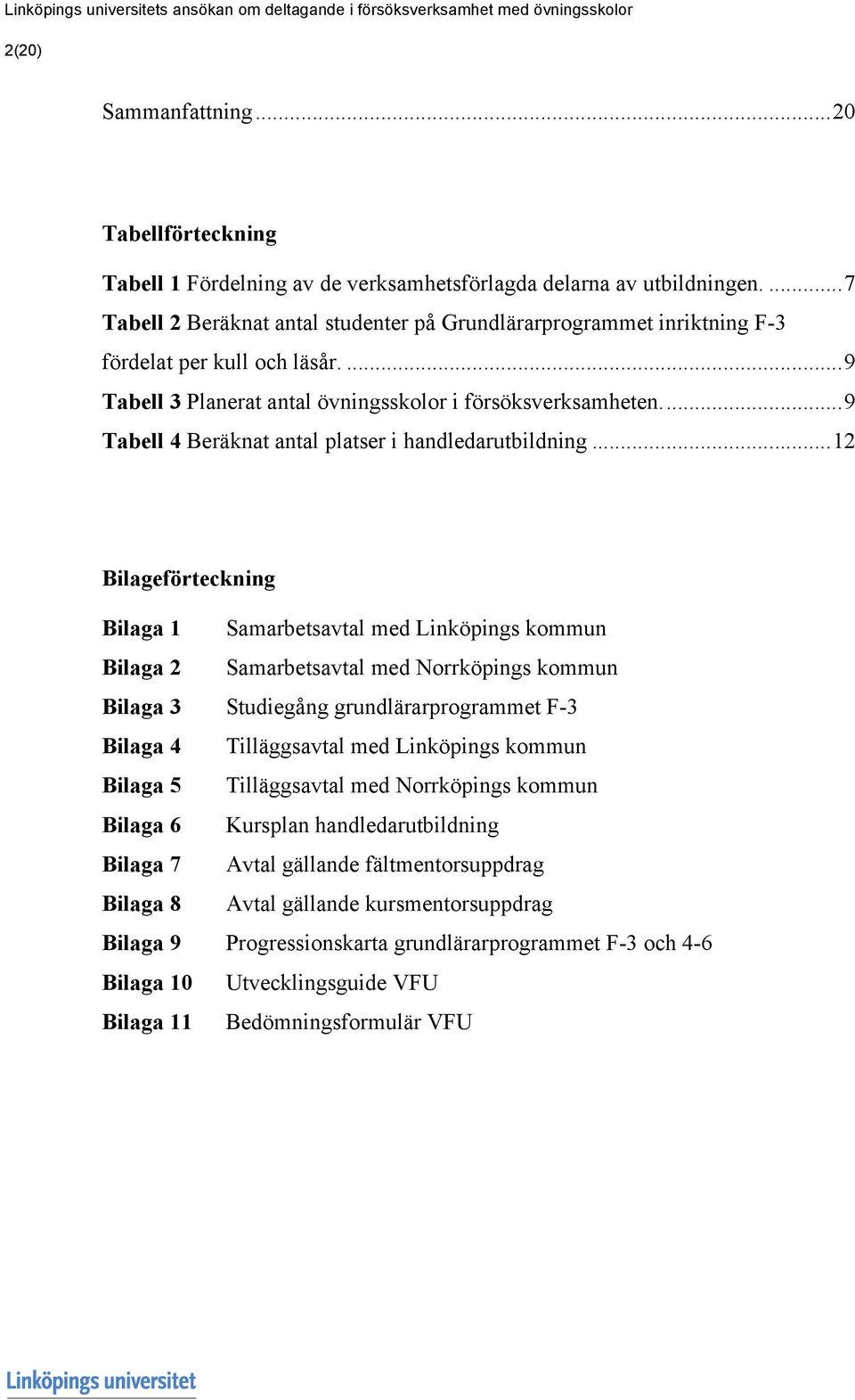 ... 9 Tabell 4 Beräknat antal platser i handledarutbildning.