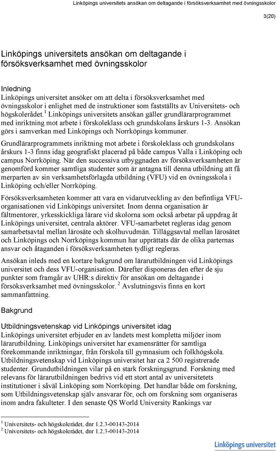 1 Linköpings universitets ansökan gäller grundlärarprogrammet med inriktning mot arbete i förskoleklass och grundskolans årskurs 1-3. Ansökan görs i samverkan med Linköpings och Norrköpings kommuner.