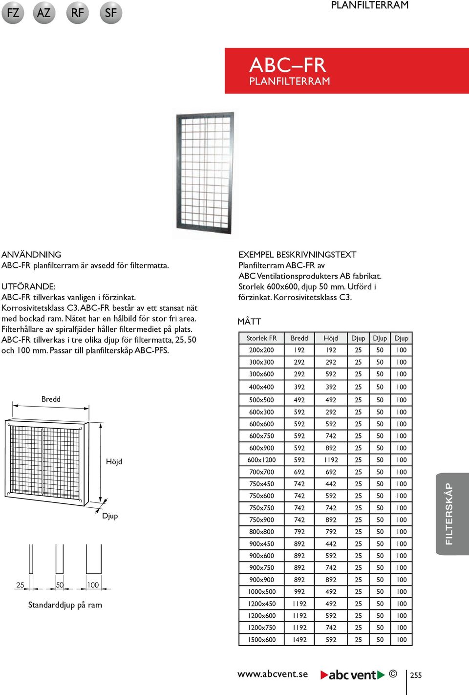 ABC-FR tillverkas i tre olika djup för filtermatta, 5, och 00 mm. Passar till planfilterskåp ABC-PFS. EXEMPEL BESKRIVNINGSTEXT Planfilterram ABC-FR av ABC Ventilationsprodukters AB fabrikat.