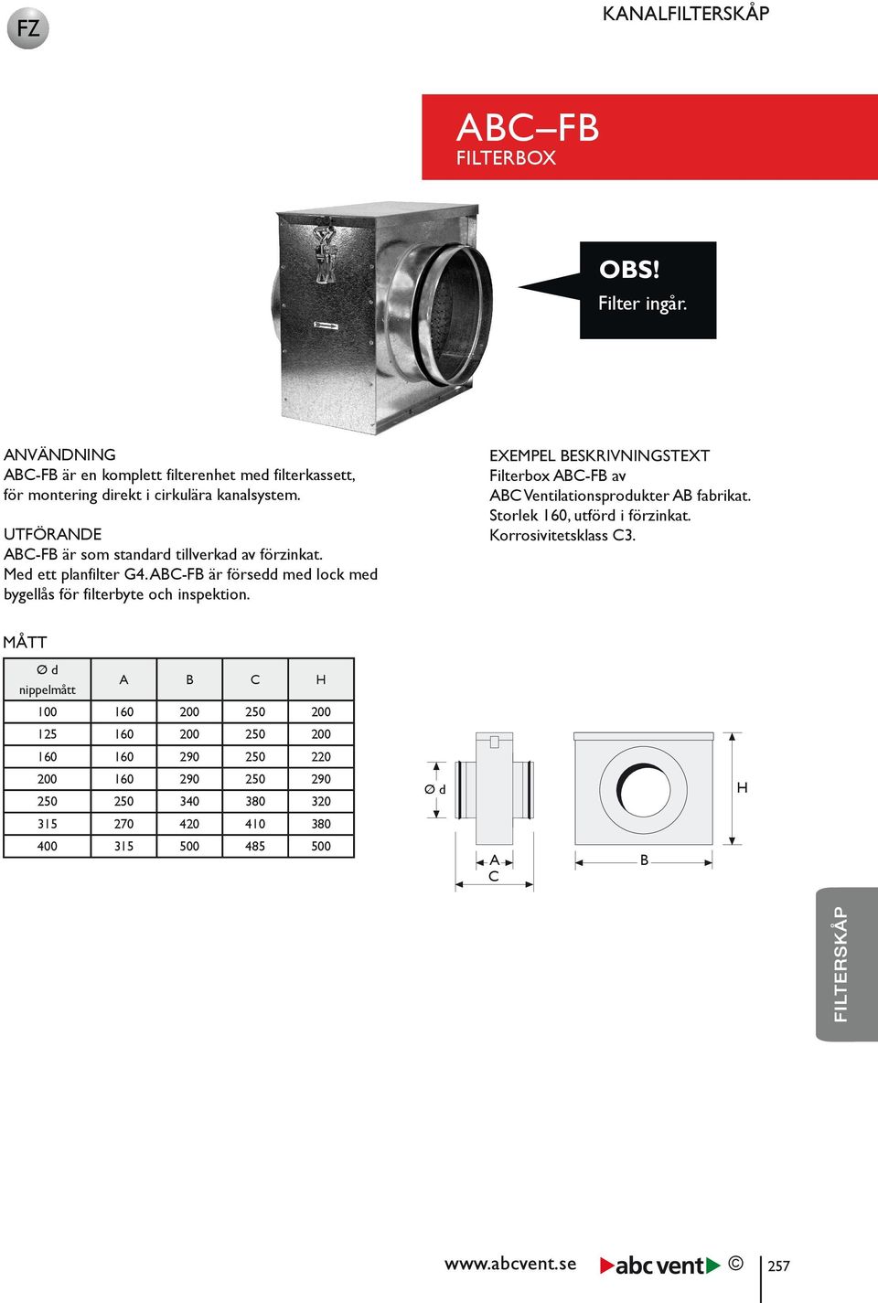 EXEMPEL BESKRIVNINGSTEXT Filterbox ABC-FB av ABC Ventilationsprodukter AB fabrikat. Storlek 0, utförd i förzinkat. Korrosivitetsklass C.