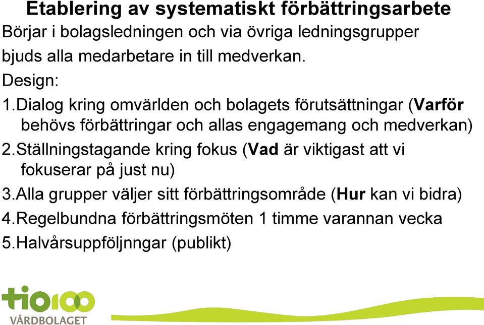 Dialog kring omvärlden och bolagets förutsättningar (Varför behövs förbättringar och allas engagemang och medverkan) 2.