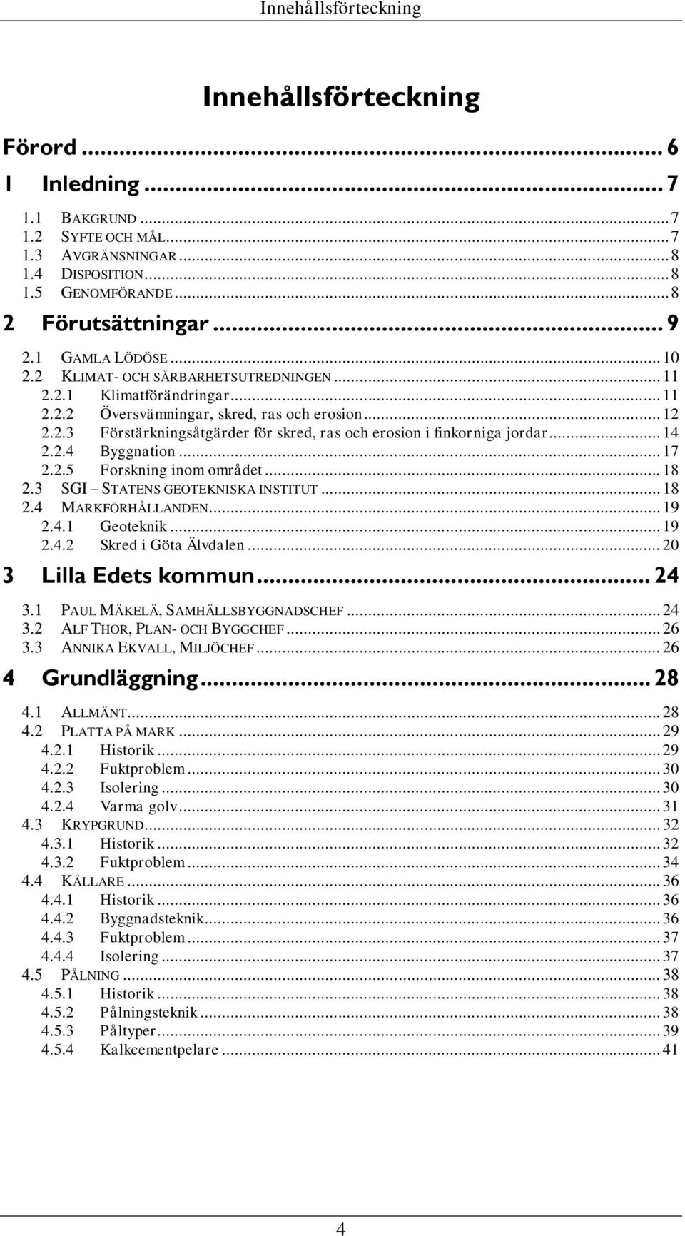 .. 14 2.2.4 Byggnation... 17 2.2.5 Forskning inom området... 18 2.3 SGI STATENS GEOTEKNISKA INSTITUT... 18 2.4 MARKFÖRHÅLLANDEN... 19 2.4.1 Geoteknik... 19 2.4.2 Skred i Göta Älvdalen.