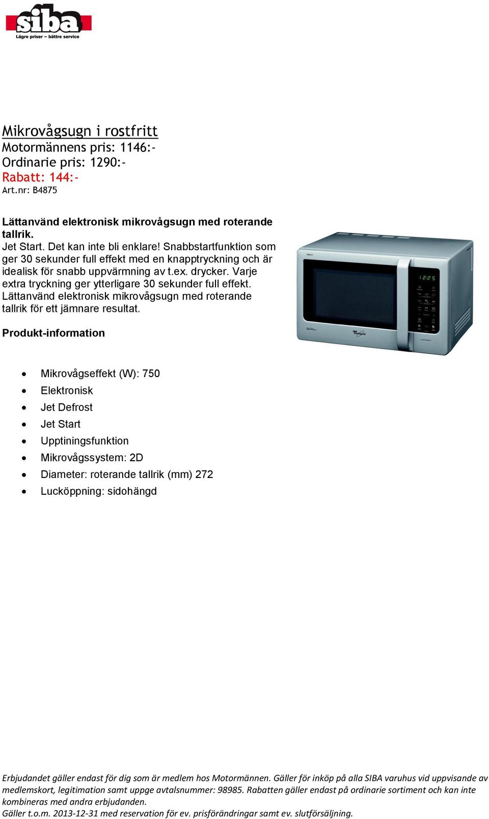 drycker. Varje extra tryckning ger ytterligare 30 sekunder full effekt. Lättanvänd elektronisk mikrovågsugn med roterande tallrik för ett jämnare resultat.