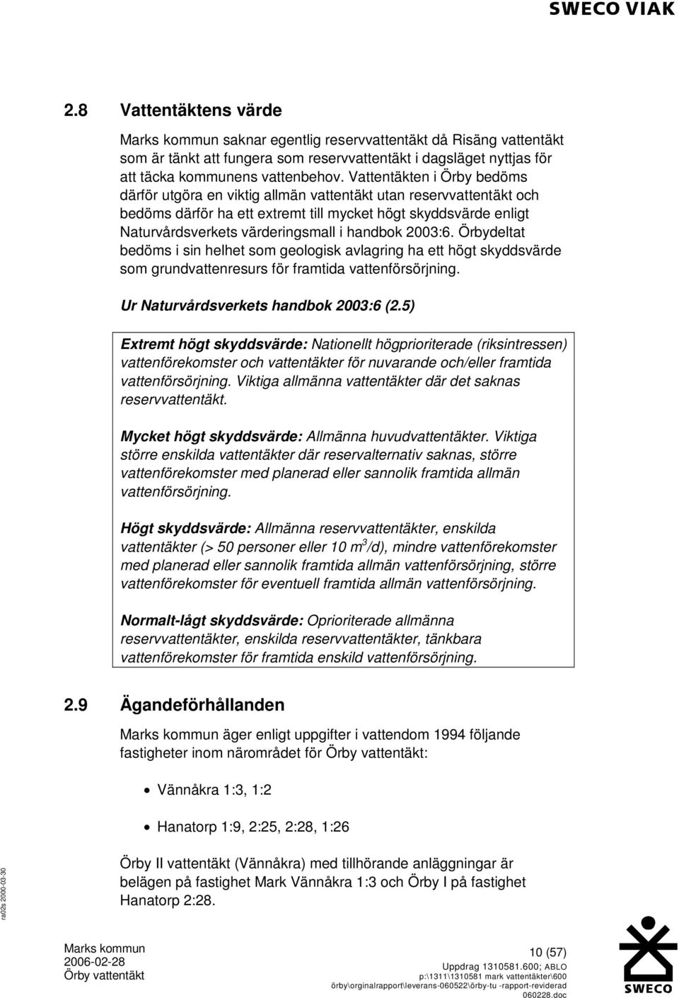 handbok 2003:6. Örbydeltat bedöms i sin helhet som geologisk avlagring ha ett högt skyddsvärde som grundvattenresurs för framtida vattenförsörjning. Ur Naturvårdsverkets handbok 2003:6 (2.