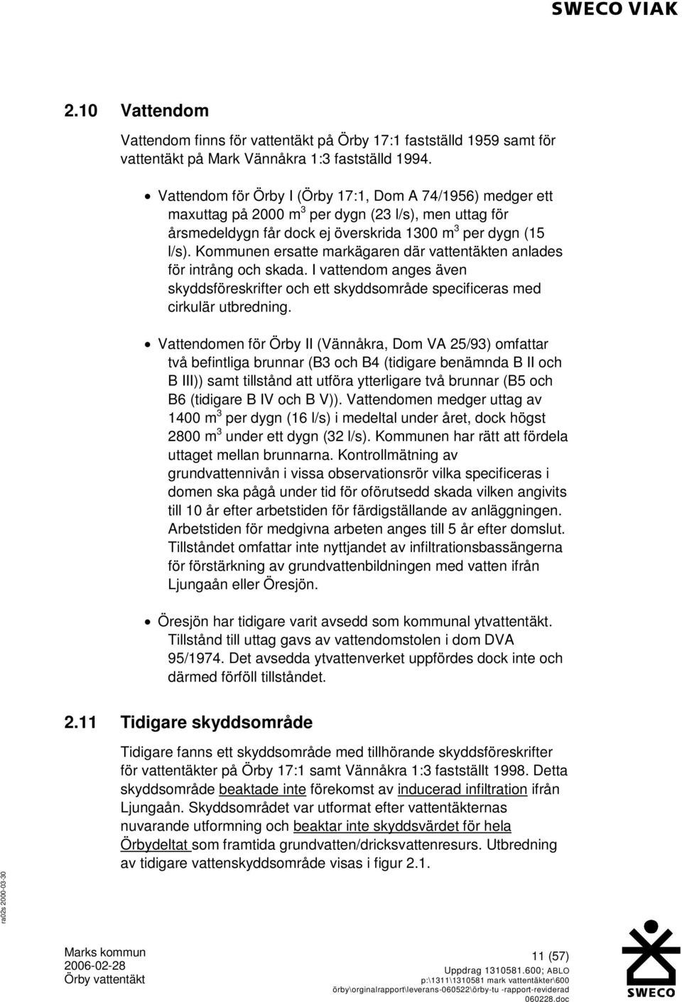 Kommunen ersatte markägaren där vattentäkten anlades för intrång och skada. I vattendom anges även skyddsföreskrifter och ett skyddsområde specificeras med cirkulär utbredning.